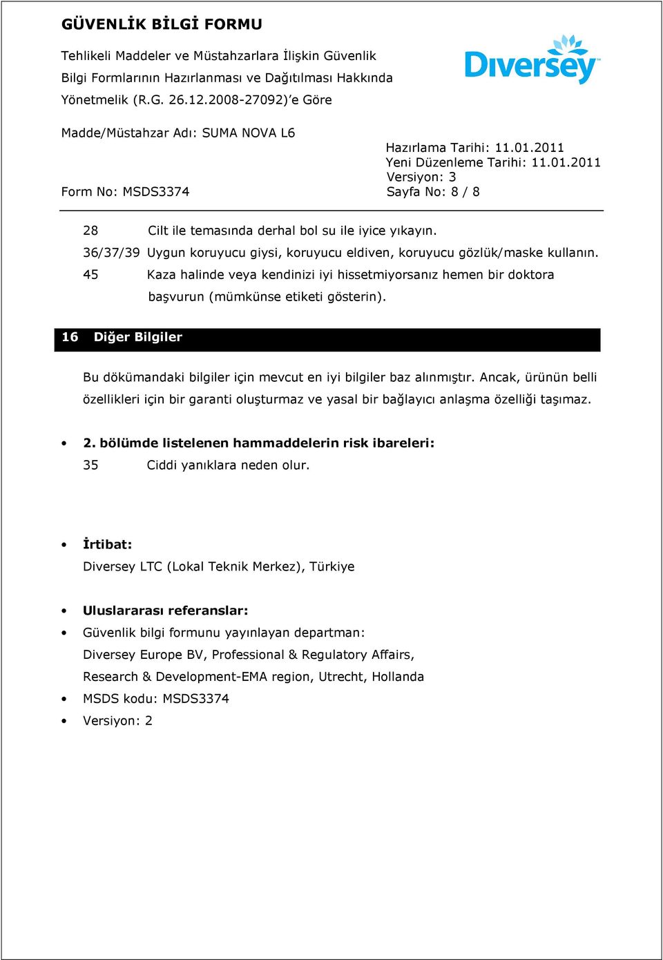 Ancak, ürünün belli özellikleri için bir garanti oluşturmaz ve yasal bir bağlayıcı anlaşma özelliği taşımaz. 2. bölümde listelenen hammaddelerin risk ibareleri: 35 Ciddi yanıklara neden olur.