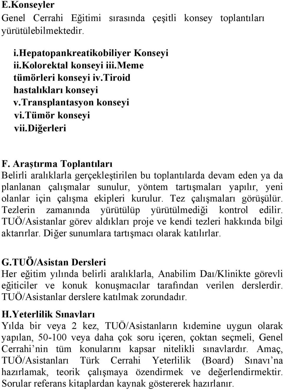 Araştırma Toplantıları Belirli aralıklarla gerçekleştirilen bu toplantılarda devam eden ya da planlanan çalışmalar sunulur, yöntem tartışmaları yapılır, yeni olanlar için çalışma ekipleri kurulur.