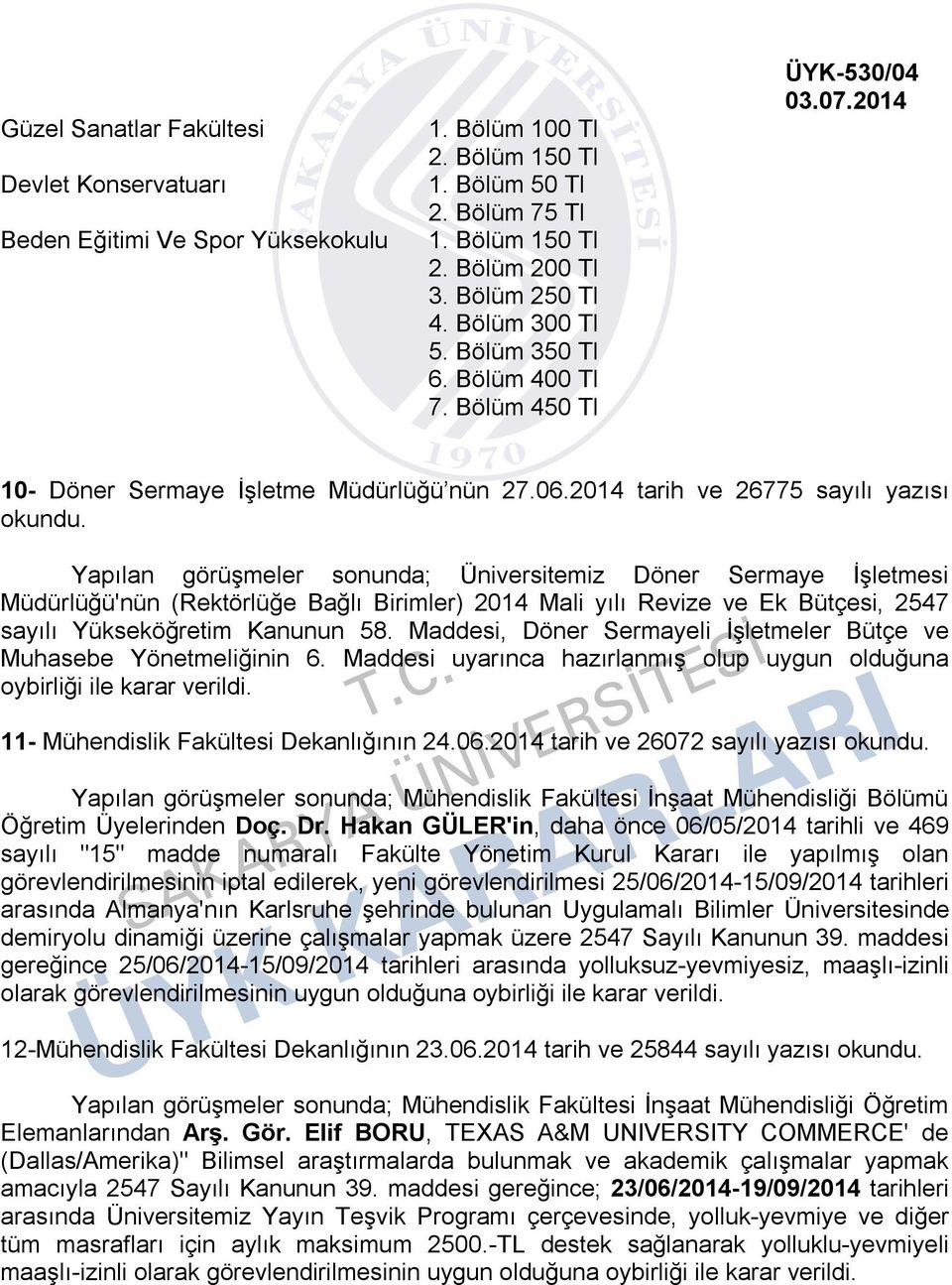 2014 tarih ve 26775 sayılı yazısı Yapılan görüşmeler sonunda; Üniversitemiz Döner Sermaye İşletmesi Müdürlüğü'nün (Rektörlüğe Bağlı Birimler) 2014 Mali yılı Revize ve Ek Bütçesi, 2547 sayılı