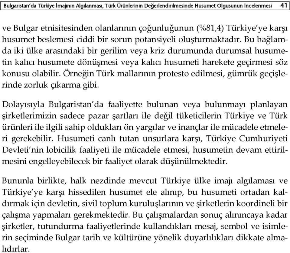 Bu bağlamda iki ülke arasındaki bir gerilim veya kriz durumunda durumsal husumetin kalıcı husumete dönüşmesi veya kalıcı husumeti harekete geçirmesi söz konusu olabilir.