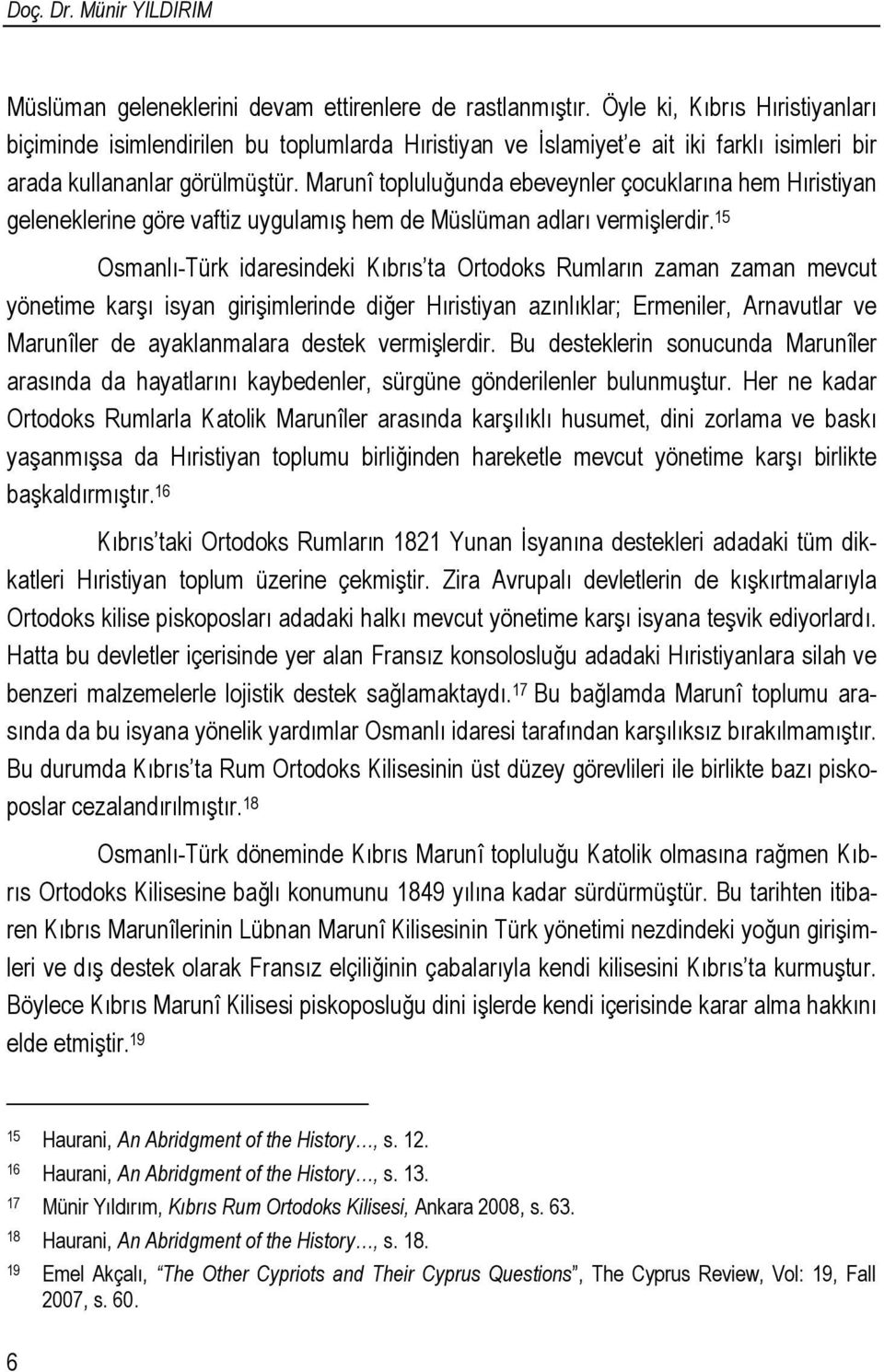 Marunî topluluğunda ebeveynler çocuklarına hem Hıristiyan geleneklerine göre vaftiz uygulamış hem de Müslüman adları vermişlerdir.