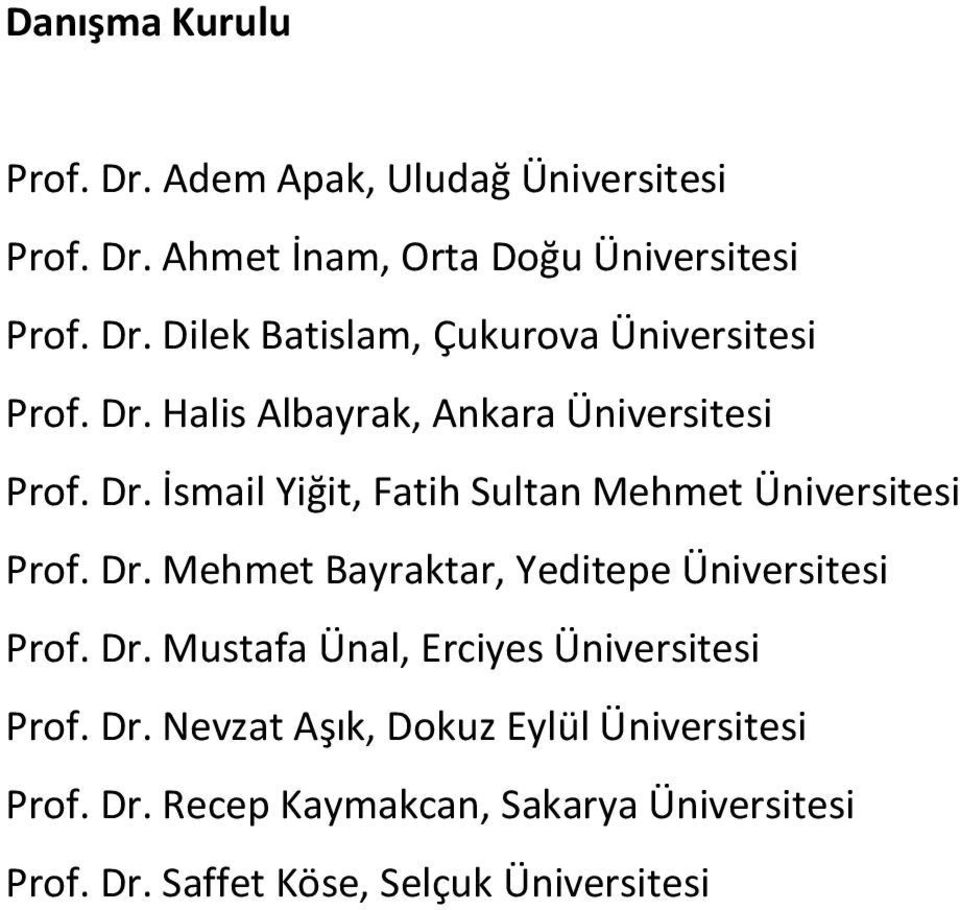 Dr. Mustafa Ünal, Erciyes Üniversitesi Prof. Dr. Nevzat Aşık, Dokuz Eylül Üniversitesi Prof. Dr. Recep Kaymakcan, Sakarya Üniversitesi Prof.