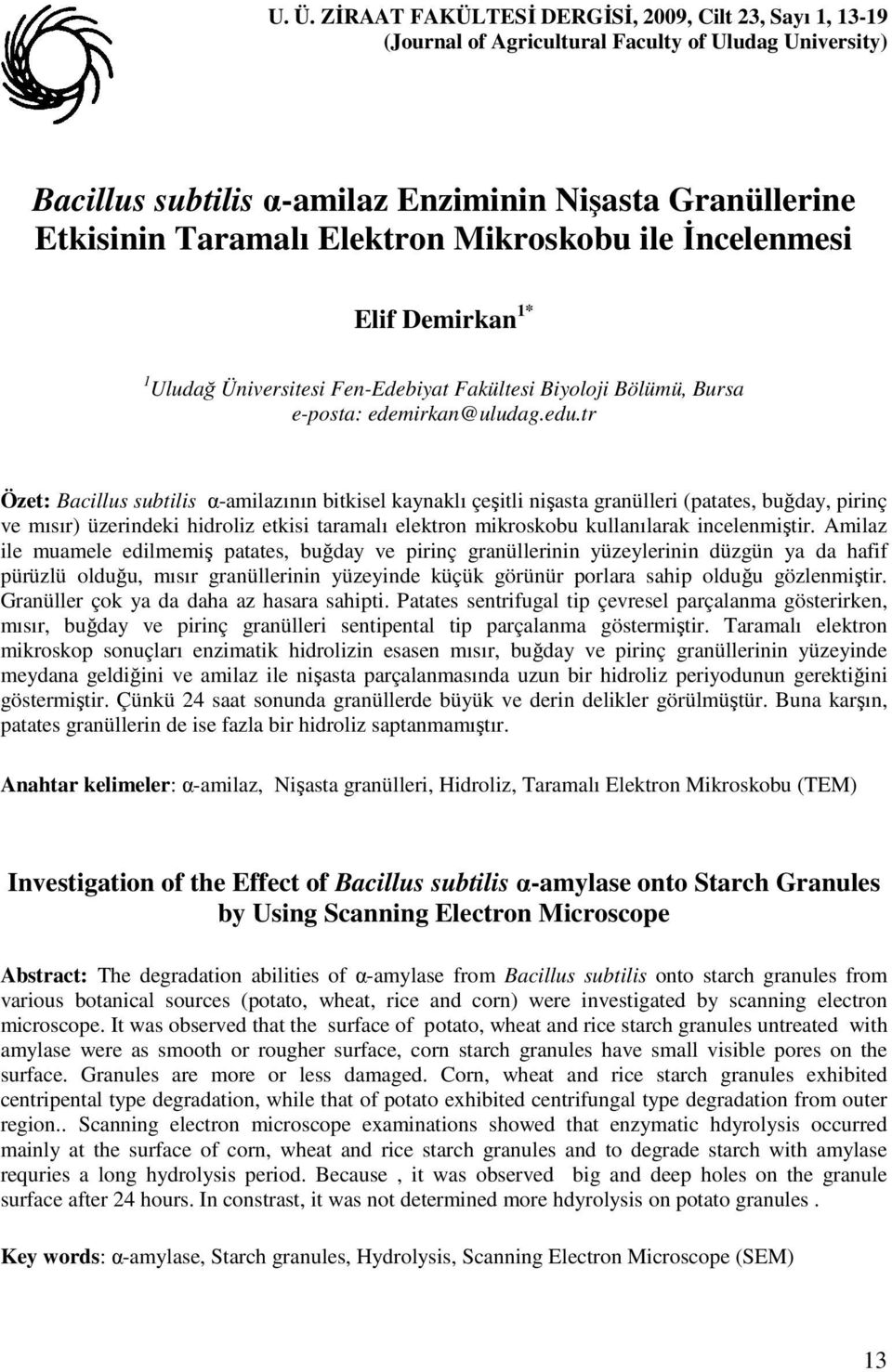 tr Özet: Bacillus subtilis α-amilazının bitkisel kaynaklı çeşitli nişasta granülleri (patates, buğday, pirinç ve mısır) üzerindeki hidroliz etkisi taramalı elektron mikroskobu kullanılarak