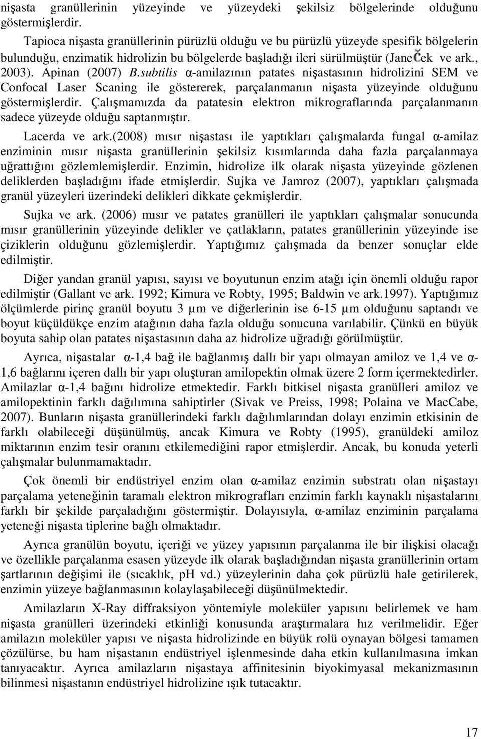 Apinan (2007) B.subtilis α-amilazının patates nişastasının hidrolizini SEM ve Confocal Laser Scaning ile göstererek, parçalanmanın nişasta yüzeyinde olduğunu göstermişlerdir.