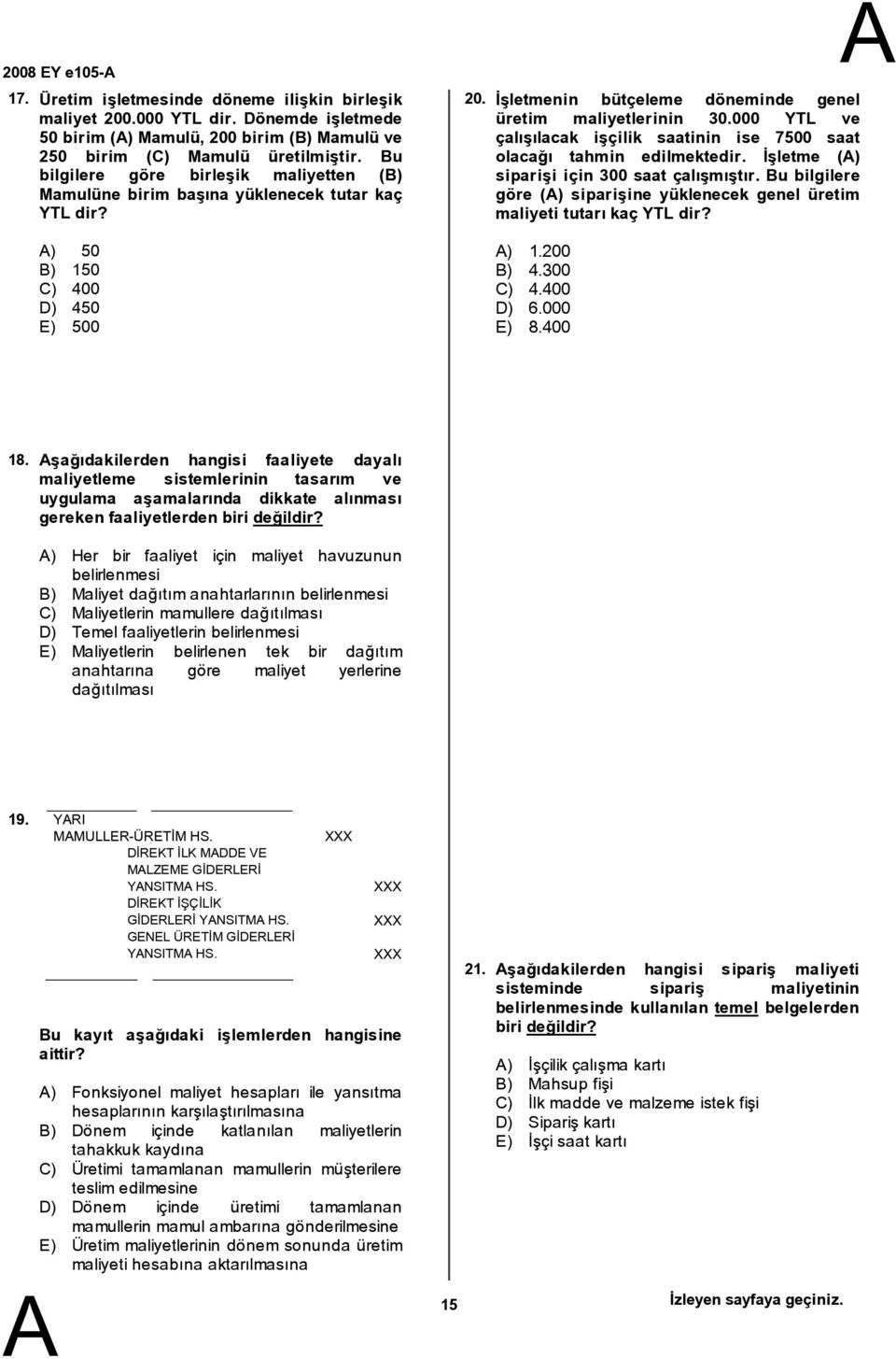 000 YTL ve çalışılacak işçilik saatinin ise 7500 saat olacağı tahmin edilmektedir. İşletme () siparişi için 300 saat çalışmıştır.