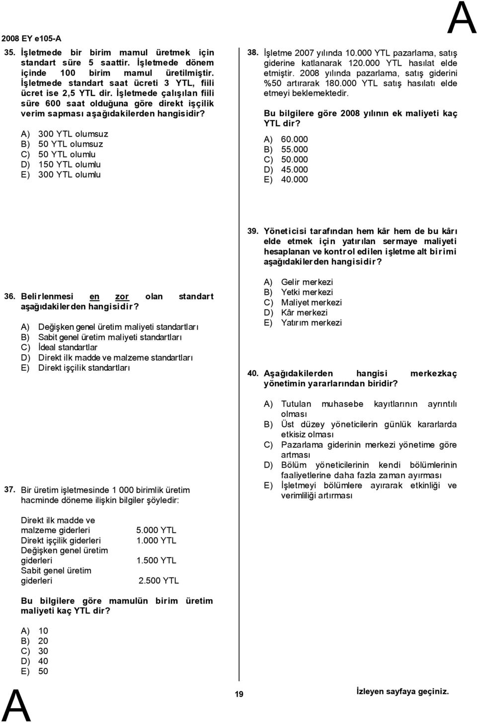 ) 300 YTL olumsuz ) 50 YTL olumsuz C) 50 YTL olumlu D) 150 YTL olumlu E) 300 YTL olumlu 38. İşletme 2007 yılında 10.000 YTL pazarlama, satış giderine katlanarak 120.000 YTL hasılat elde etmiştir.