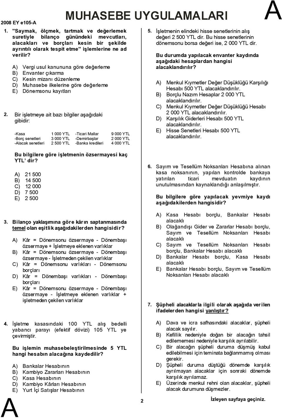 ) Vergi usul kanununa göre değerleme ) Envanter çıkarma C) Kesin mizanı düzenleme D) Muhasebe ilkelerine göre değerleme E) Dönemsonu kayıtları ir işletmeye ait bazı bilgiler aşağıdaki gibidir: -Kasa