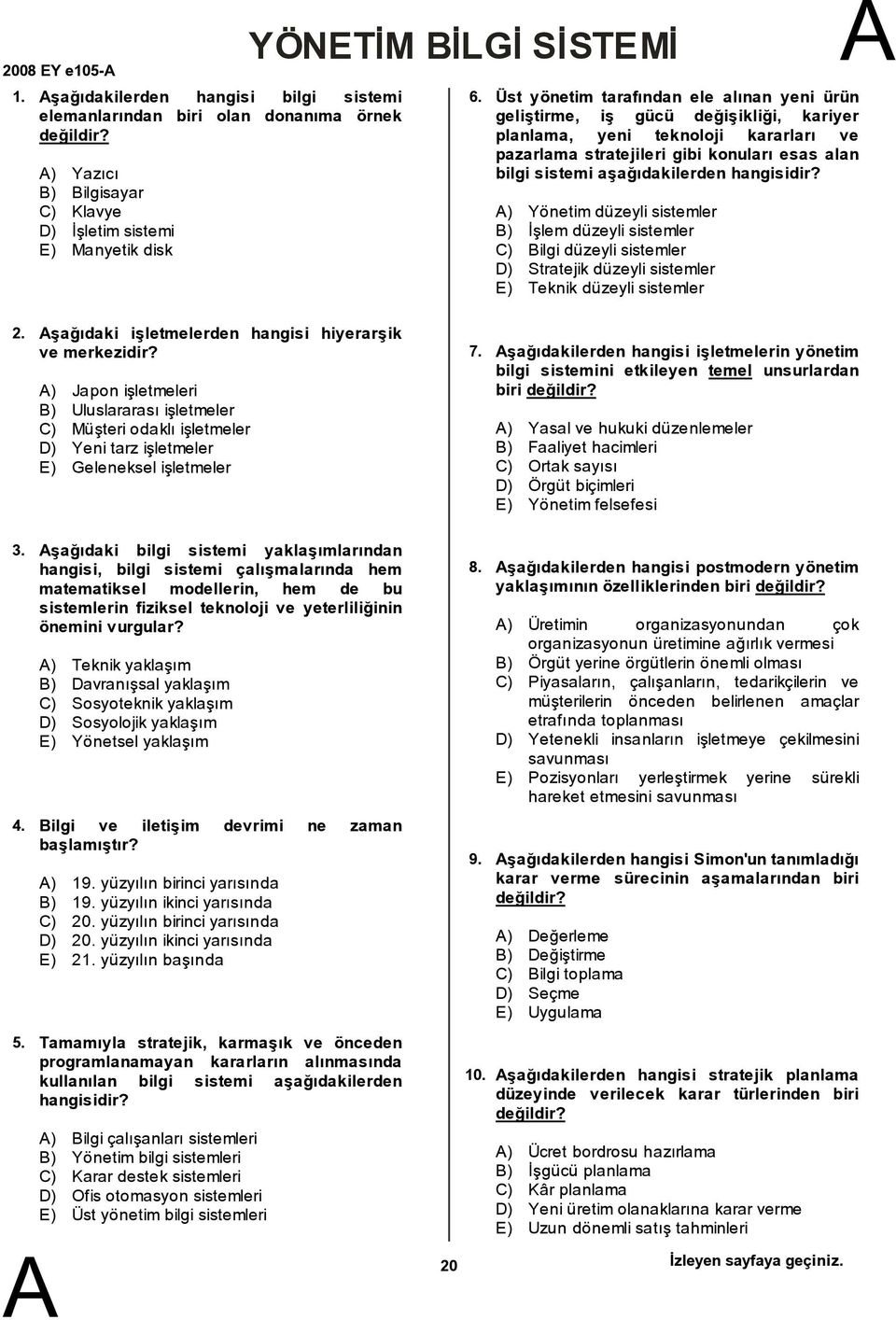 hangisidir? ) Yönetimdüzeyli sistemler ) İşlem düzeyli sistemler C) ilgi düzeyli sistemler D) Stratejik düzeyli sistemler E) Teknik düzeyli sistemler 2.