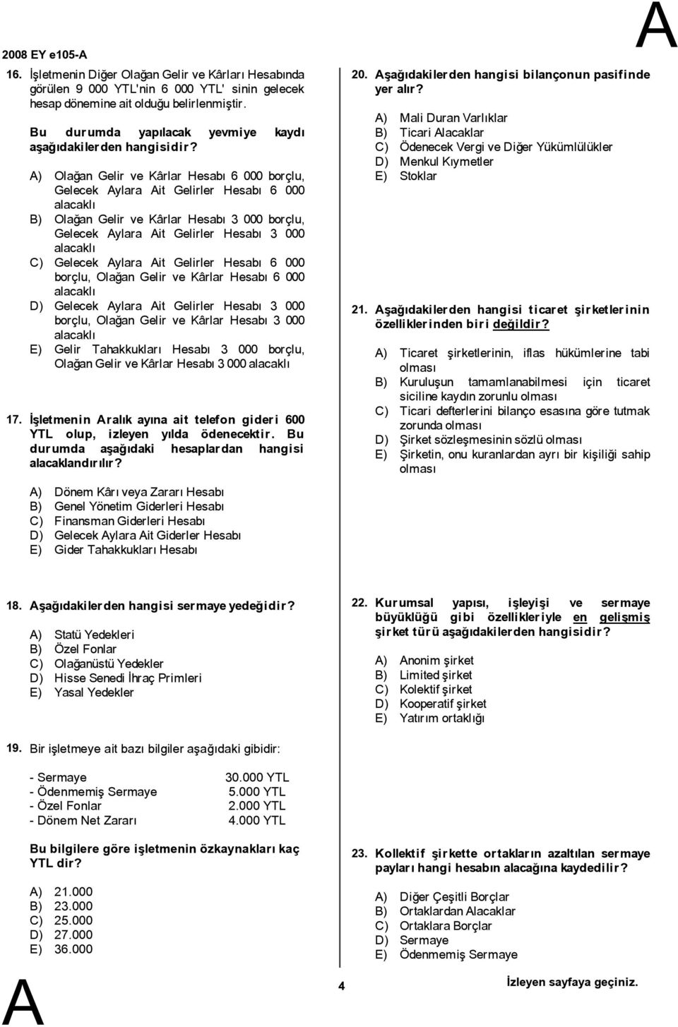 ) Olağan Gelir ve Kârlar Hesabı 6000 borçlu, Gelecek ylara it Gelirler Hesabı 6 000 alacaklı ) Olağan Gelir ve Kârlar Hesabı 3000 borçlu, Gelecek ylara it Gelirler Hesabı 3 000 alacaklı C) Gelecek