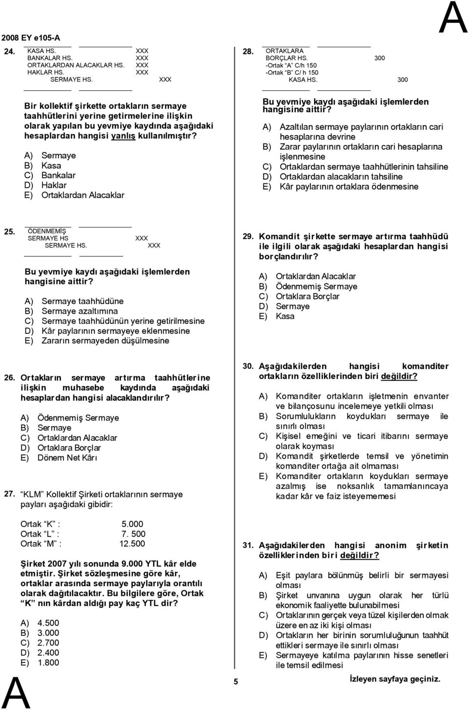 ) Sermaye ) Kasa C) ankalar D) Haklar E) Ortaklardan lacaklar u yevmiye kaydı aşağıdaki işlemlerden hangisine aittir?