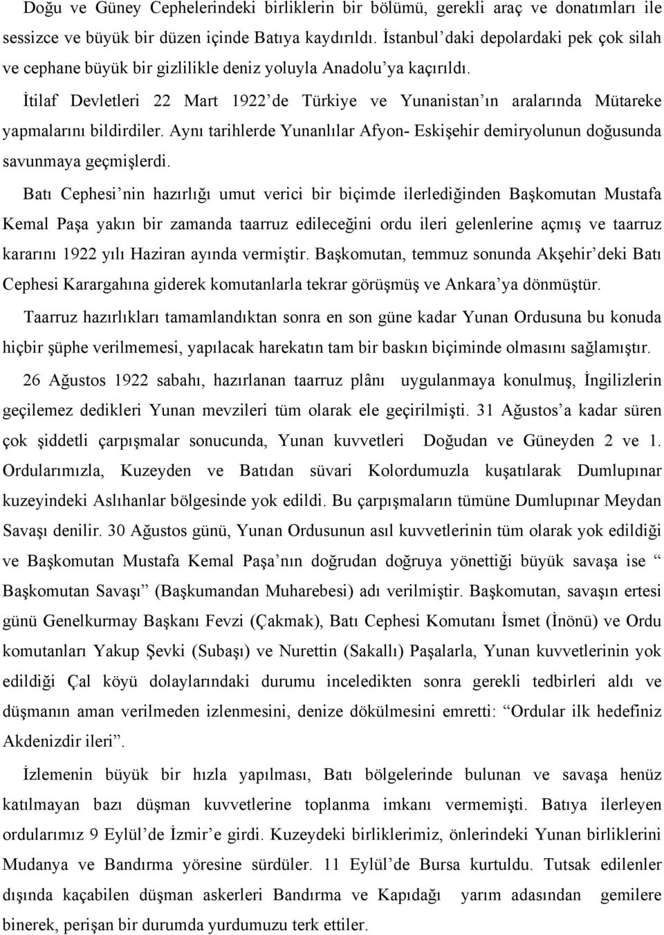 İtilaf Devletleri 22 Mart 1922 de Türkiye ve Yunanistan ın aralarında Mütareke yapmalarını bildirdiler. Aynı tarihlerde Yunanlılar Afyon- Eskişehir demiryolunun doğusunda savunmaya geçmişlerdi.