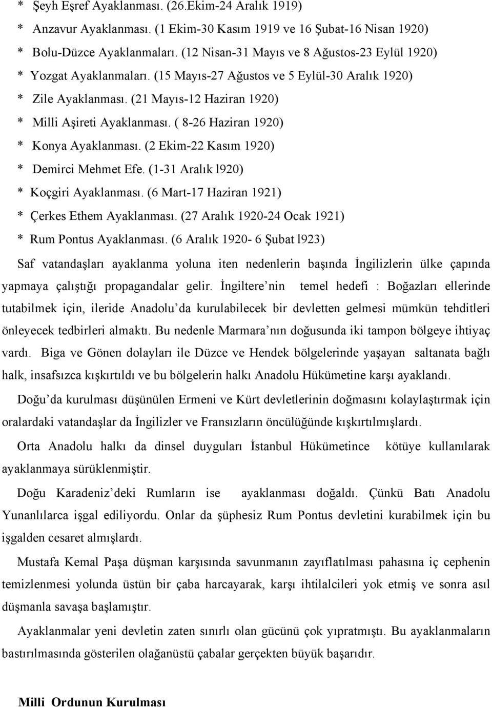 ( 8-26 Haziran 1920) * Konya Ayaklanması. (2 Ekim-22 Kasım 1920) * Demirci Mehmet Efe. (1-31 Aralık l920) * Koçgiri Ayaklanması. (6 Mart-17 Haziran 1921) * Çerkes Ethem Ayaklanması.