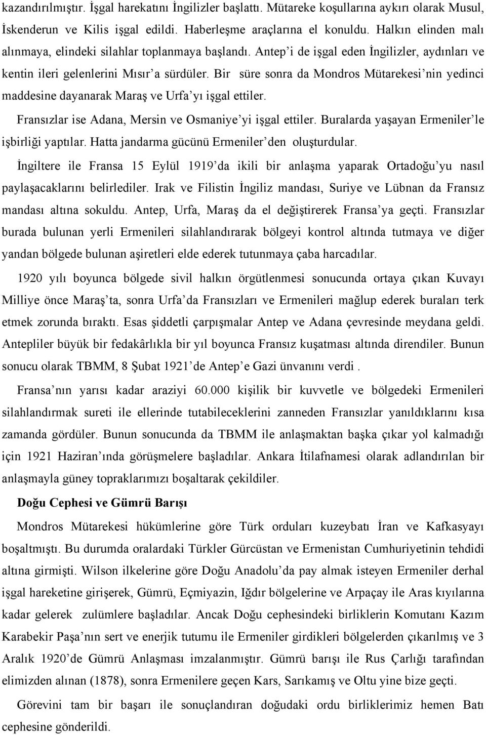 Bir süre sonra da Mondros Mütarekesi nin yedinci maddesine dayanarak Maraş ve Urfa yı işgal ettiler. Fransızlar ise Adana, Mersin ve Osmaniye yi işgal ettiler.