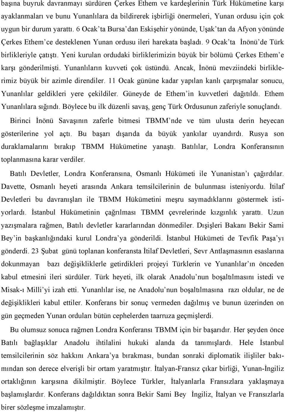 Yeni kurulan ordudaki birliklerimizin büyük bir bölümü Çerkes Ethem e karşı gönderilmişti. Yunanlıların kuvveti çok üstündü. Ancak, İnönü mevziindeki birliklerimiz büyük bir azimle direndiler.