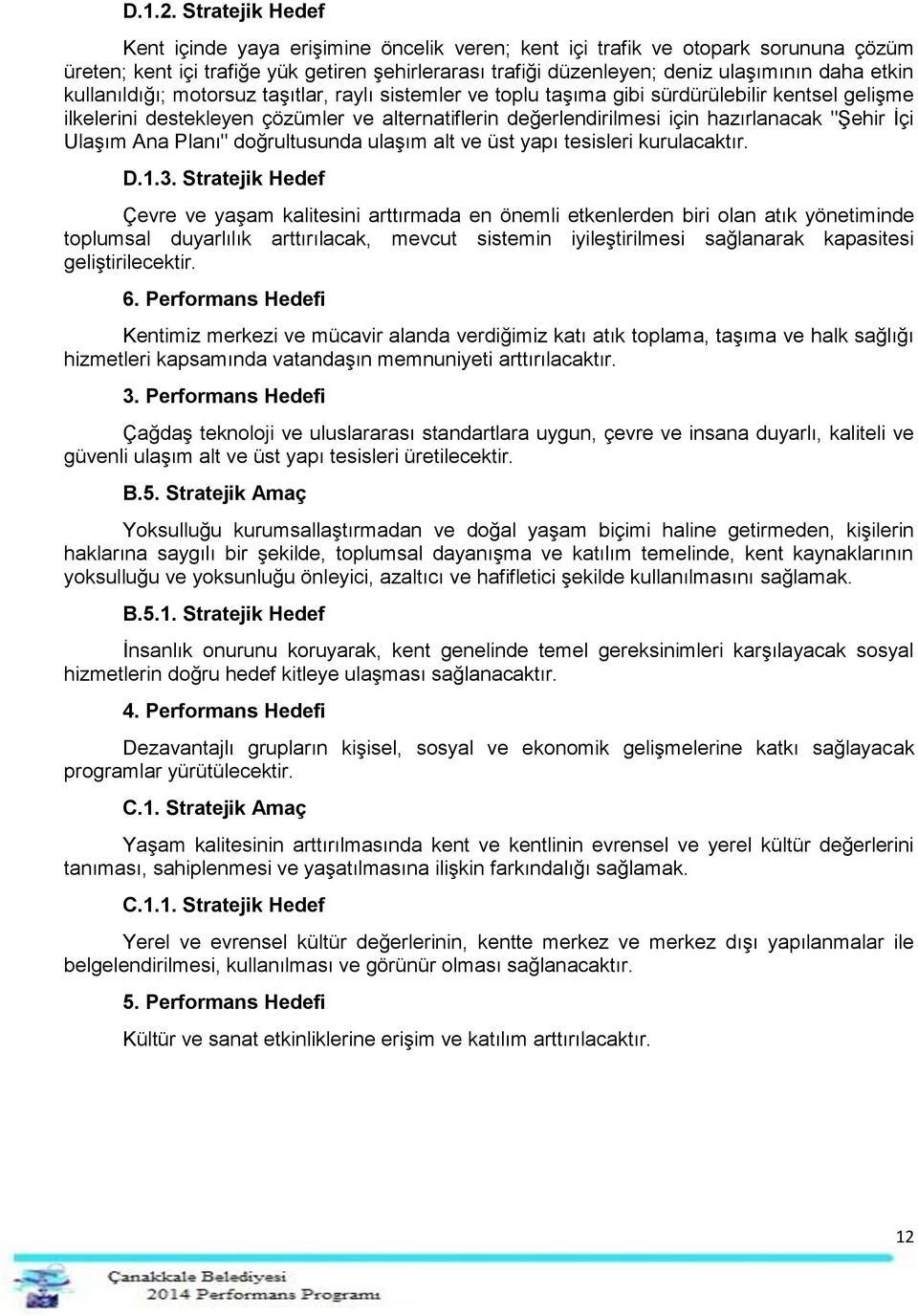 kullanıldığı; motorsuz taşıtlar, raylı sistemler ve toplu taşıma gibi sürdürülebilir kentsel gelişme ilkelerini destekleyen çözümler ve alternatiflerin değerlendirilmesi için hazırlanacak "Şehir İçi