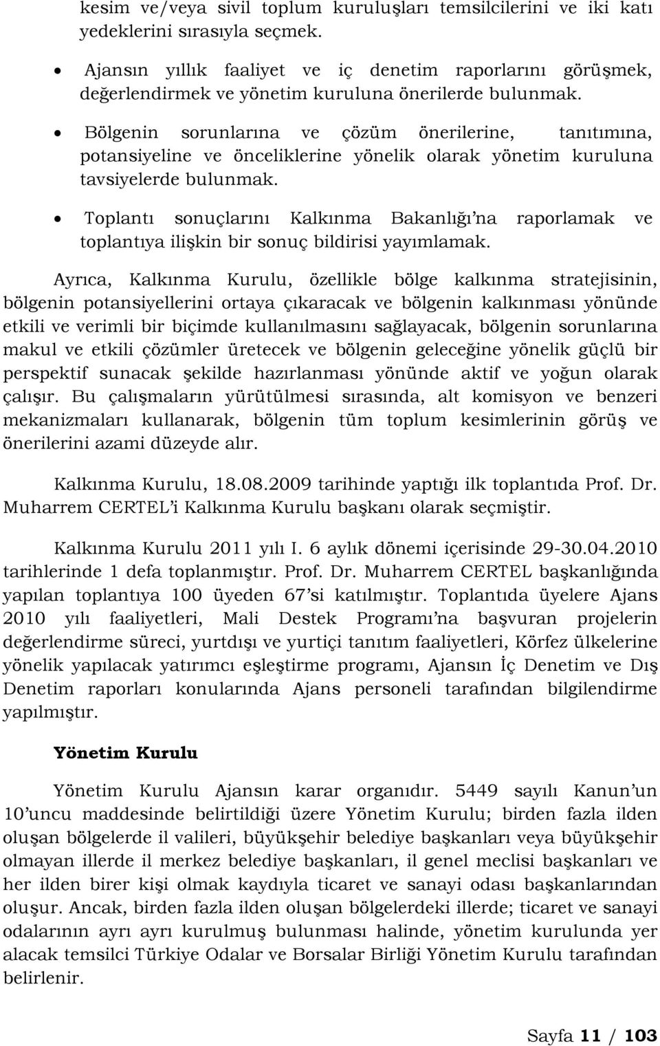 Bölgenin sorunlarına ve çözüm önerilerine, tanıtımına, potansiyeline ve önceliklerine yönelik olarak yönetim kuruluna tavsiyelerde bulunmak.