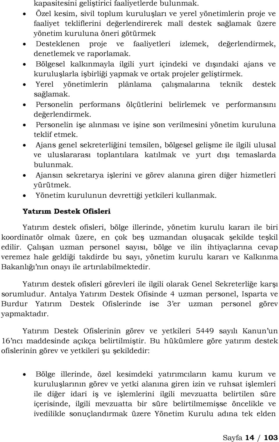 izlemek, değerlendirmek, denetlemek ve raporlamak. Bölgesel kalkınmayla ilgili yurt içindeki ve dışındaki ajans ve kuruluşlarla işbirliği yapmak ve ortak projeler geliştirmek.