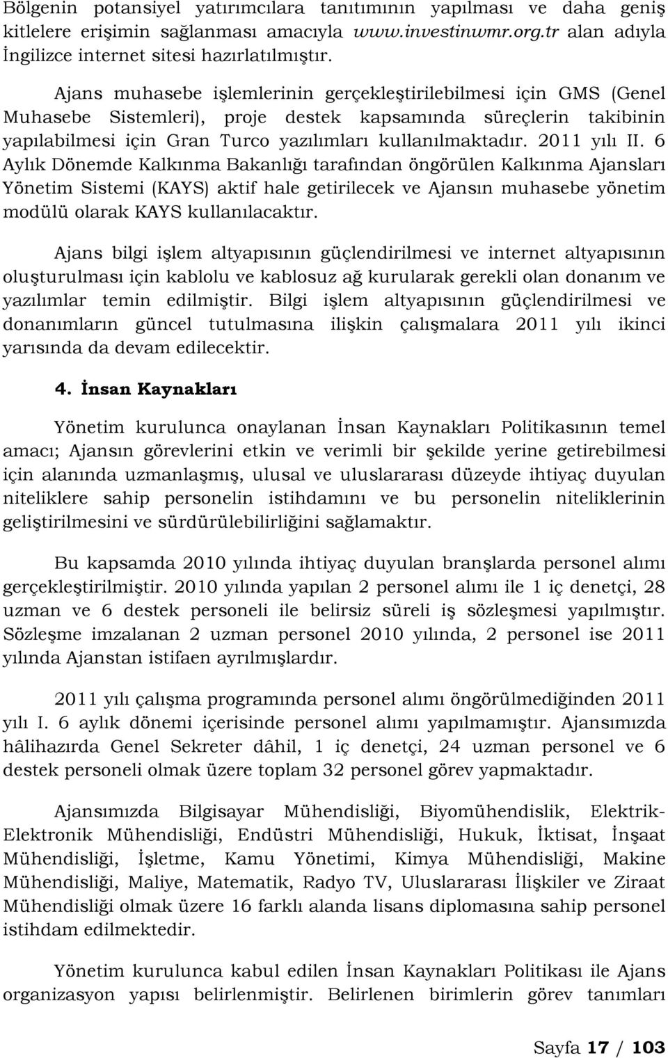 2011 yılı II. 6 Aylık Dönemde Kalkınma Bakanlığı tarafından öngörülen Kalkınma Ajansları Yönetim Sistemi (KAYS) aktif hale getirilecek ve Ajansın muhasebe yönetim modülü olarak KAYS kullanılacaktır.