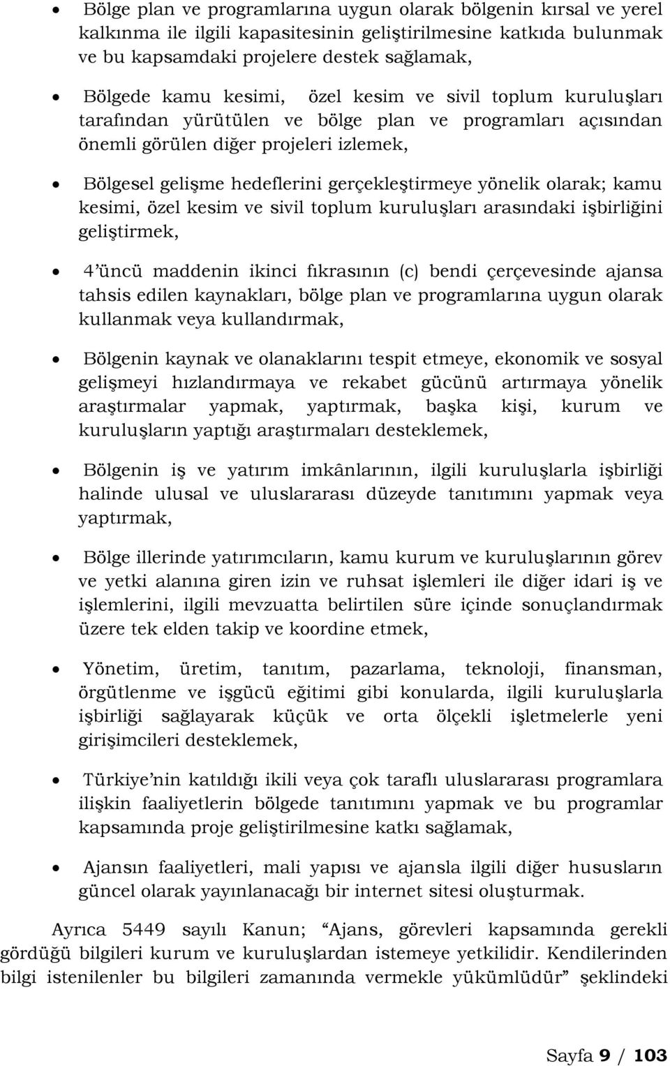 olarak; kamu kesimi, özel kesim ve sivil toplum kuruluşları arasındaki işbirliğini geliştirmek, 4 üncü maddenin ikinci fıkrasının (c) bendi çerçevesinde ajansa tahsis edilen kaynakları, bölge plan ve