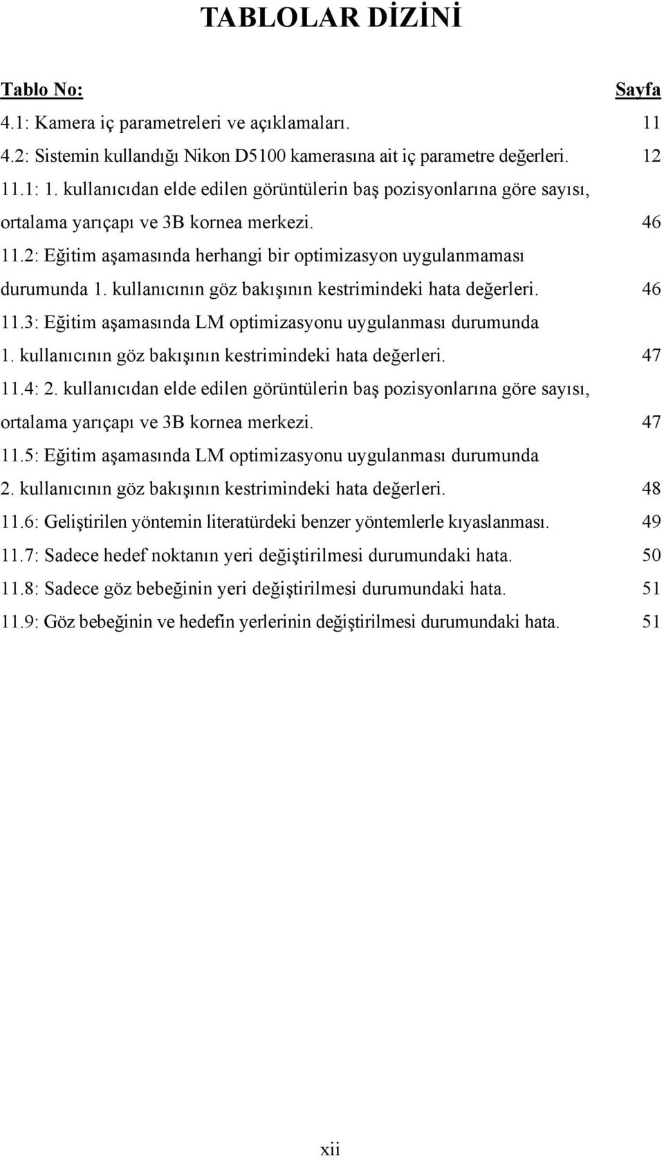 kullanıcının göz bakışının kestrimindeki hata değerleri. 46 11.3: Eğitim aşamasında LM optimizasyonu uygulanması durumunda 1. kullanıcının göz bakışının kestrimindeki hata değerleri. 47 11.4: 2.