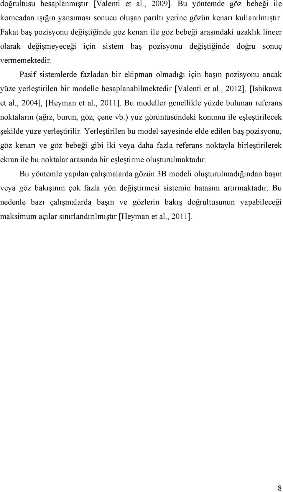 Pasif sistemlerde fazladan bir ekipman olmadığı için başın pozisyonu ancak yüze yerleştirilen bir modelle hesaplanabilmektedir [Valenti et al., 2012], [Ishikawa et al., 2004], [Heyman et al., 2011].