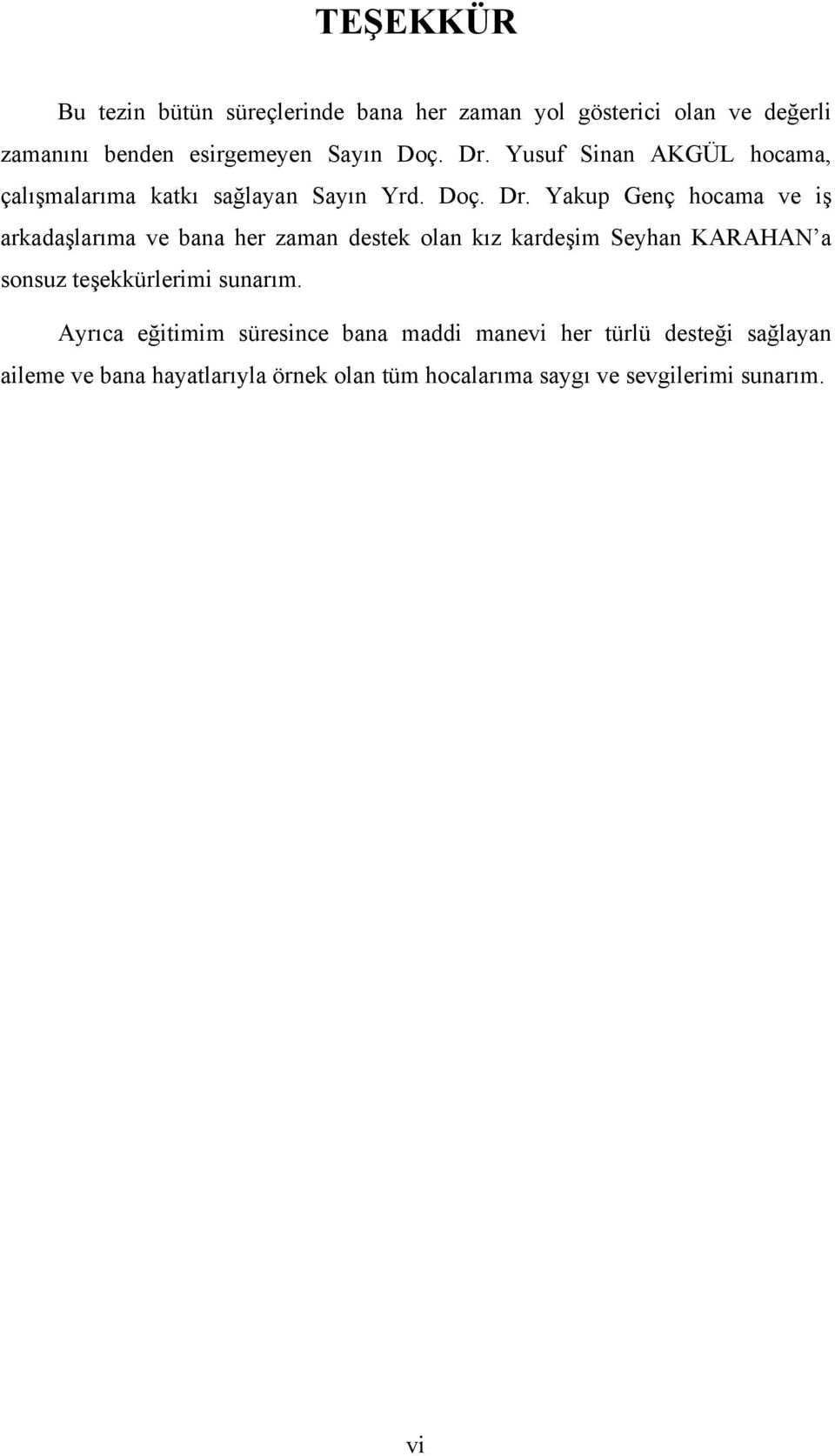 Yakup Genç hocama ve iş arkadaşlarıma ve bana her zaman destek olan kız kardeşim Seyhan KARAHAN a sonsuz teşekkürlerimi