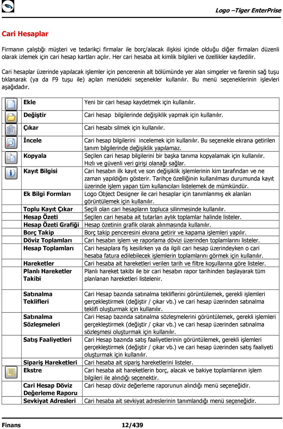 Cari hesaplar üzerinde yapılacak işlemler için pencerenin alt bölümünde yer alan simgeler ve farenin sağ tuşu tıklanarak (ya da F9 tuşu ile) açılan menüdeki seçenekler kullanılır.