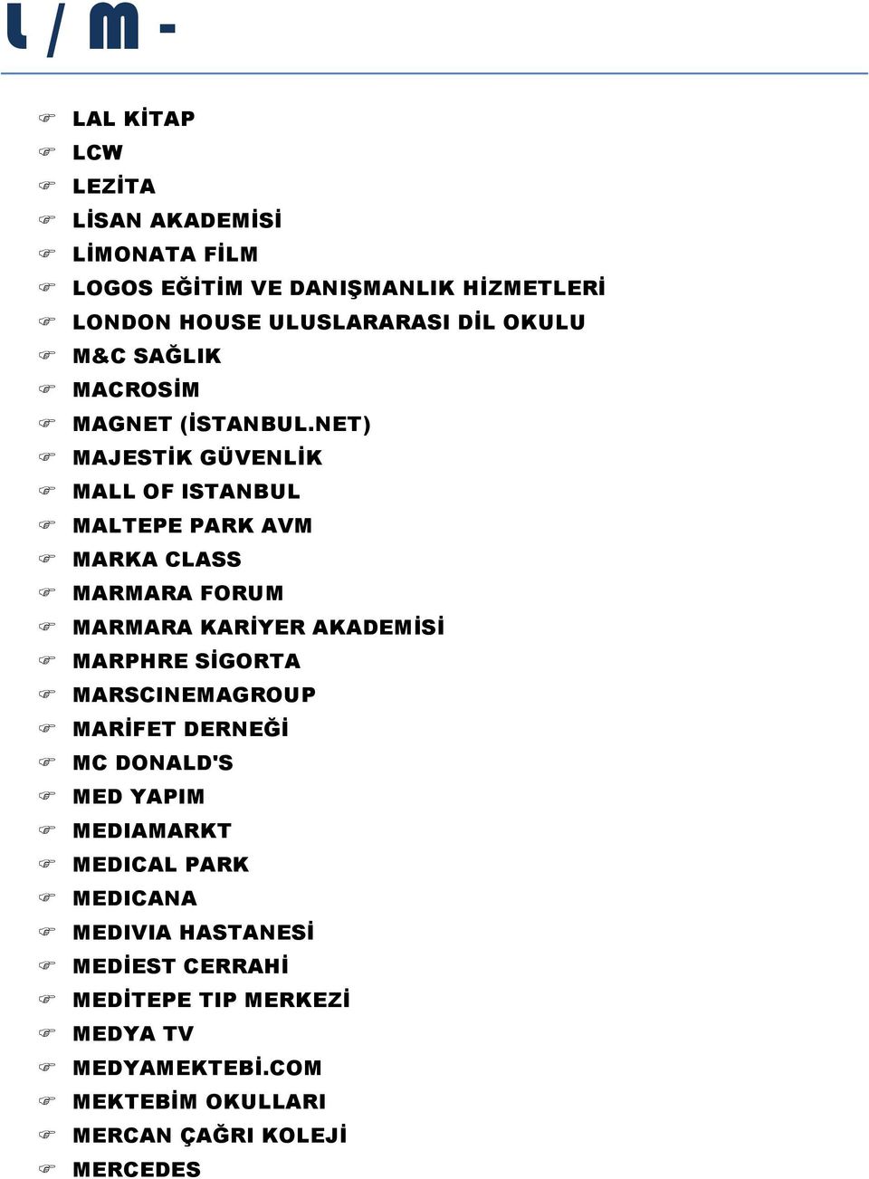 NET) F MAJESTİK GÜVENLİK F MALL OF ISTANBUL F MALTEPE PARK AVM F MARKA CLASS F MARMARA FORUM F MARMARA KARİYER AKADEMİSİ F MARPHRE SİGORTA F