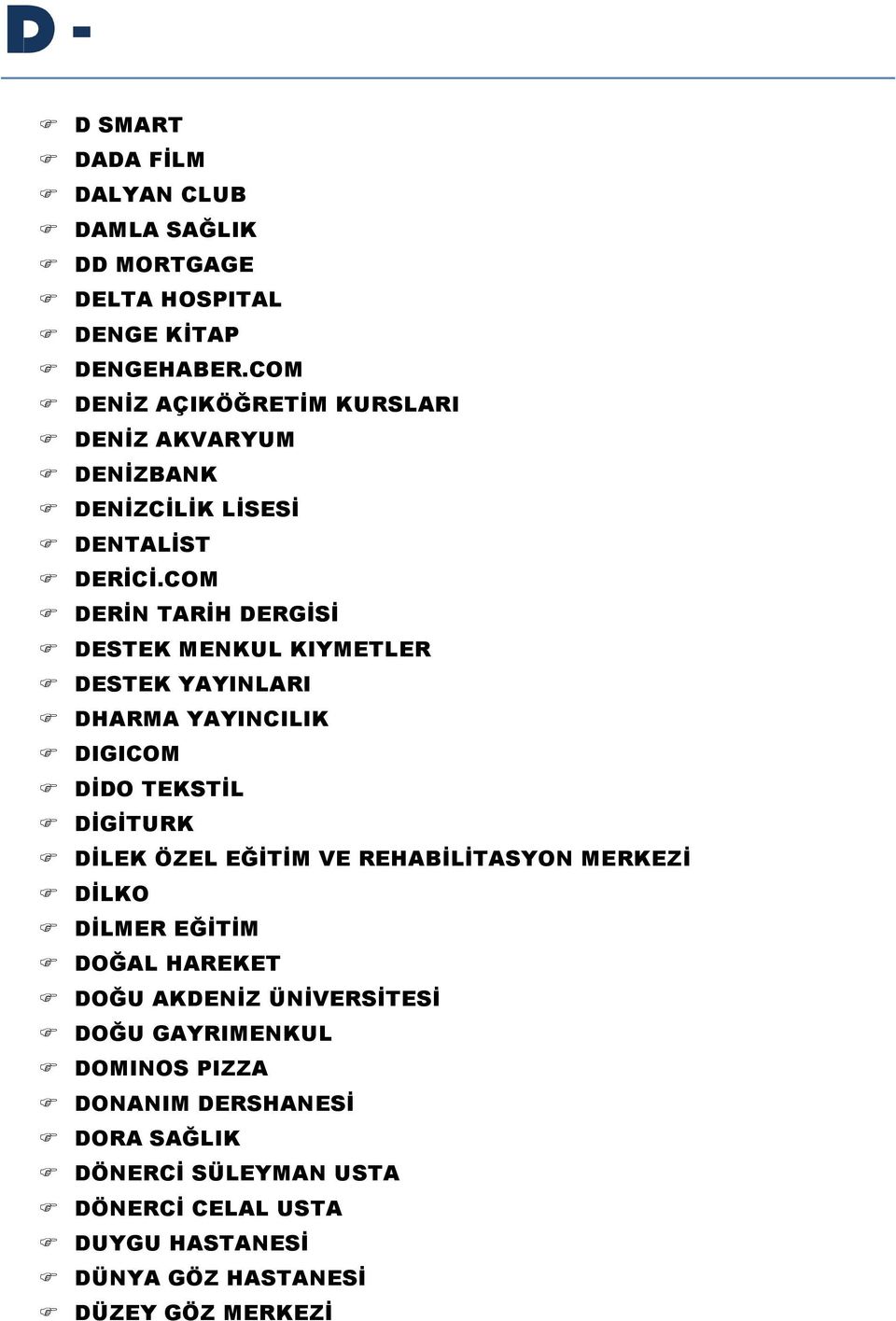 COM F DERİN TARİH DERGİSİ F DESTEK MENKUL KIYMETLER F DESTEK YAYINLARI F DHARMA YAYINCILIK F DIGICOM F DİDO TEKSTİL F DİGİTURK F DİLEK ÖZEL EĞİTİM VE