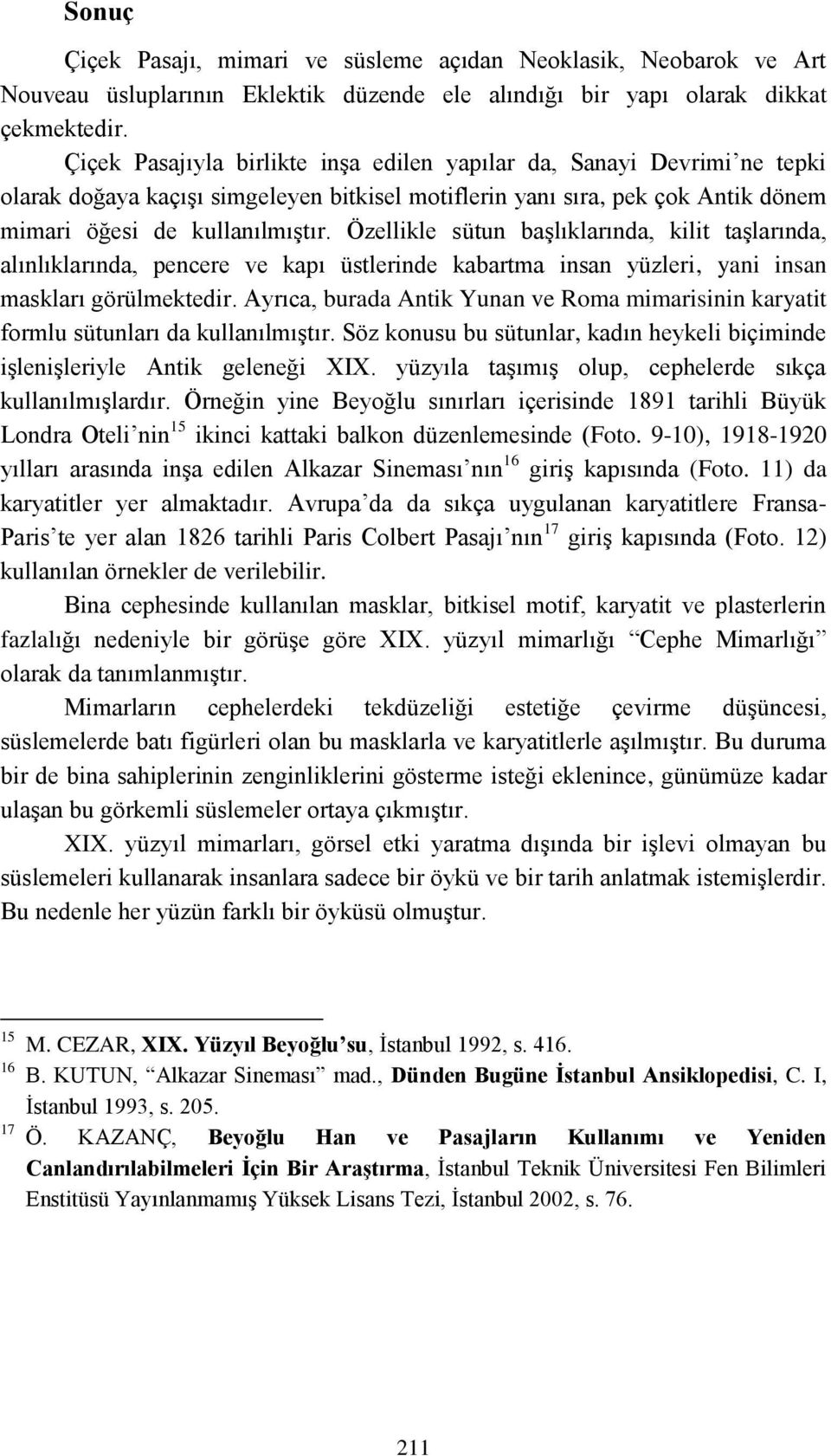 Özellikle sütun baģlıklarında, kilit taģlarında, alınlıklarında, pencere ve kapı üstlerinde kabartma insan yüzleri, yani insan maskları görülmektedir.