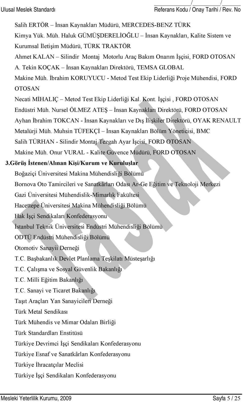 Tekin KOÇAK İnsan Kaynakları Direktörü, TEMSA GLOBAL Makine Müh. İbrahim KORUYUCU - Metod Test Ekip Liderliği Proje Mühendisi, FORD OTOSAN Necati MİHALIÇ Metod Test Ekip Liderliği Kal. Kont.