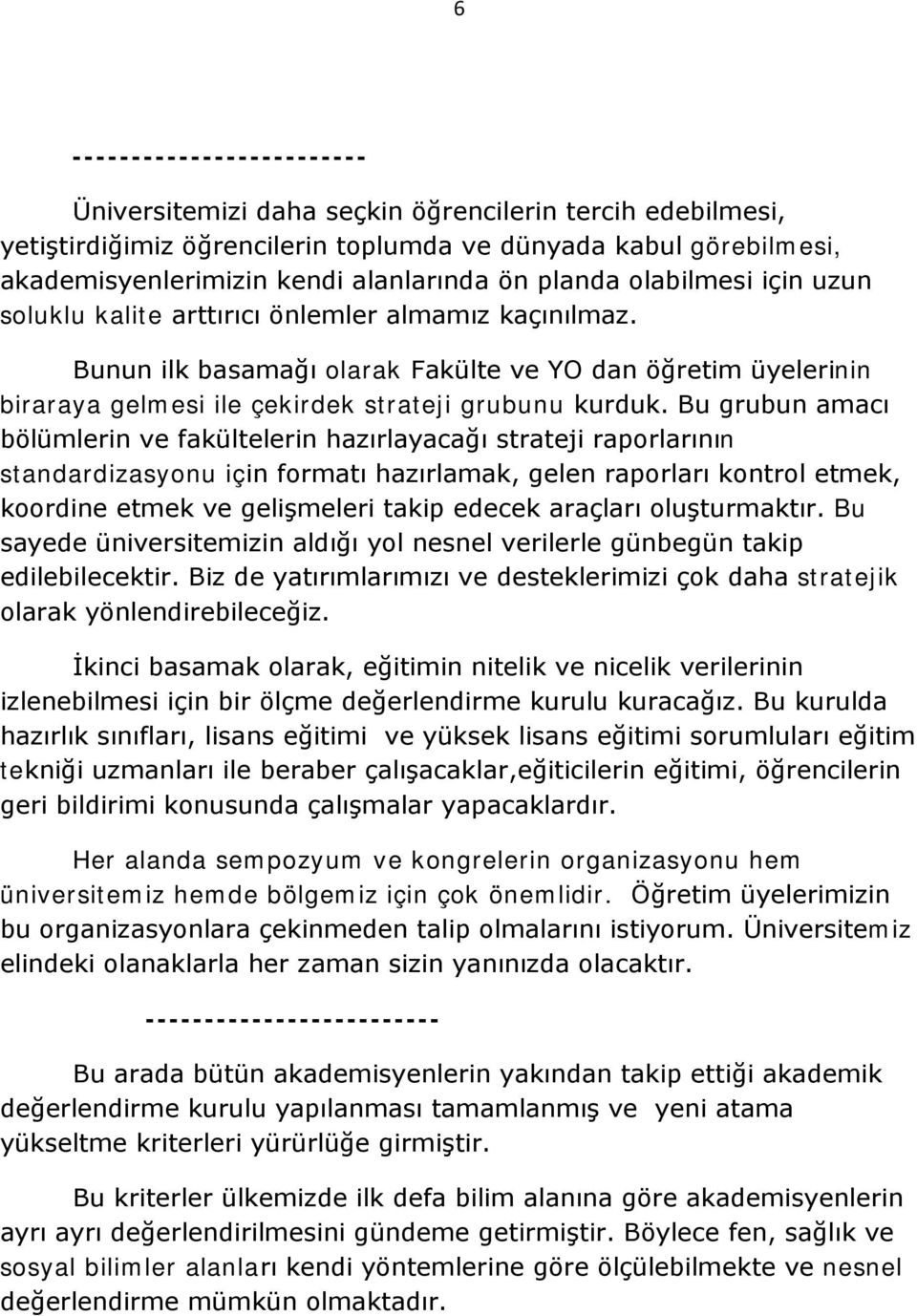 Bu grubun amacı bölümlerin ve fakültelerin hazırlayacağı strateji raporlarının standardizasyonu için formatı hazırlamak, gelen raporları kontrol etmek, koordine etmek ve gelişmeleri takip edecek