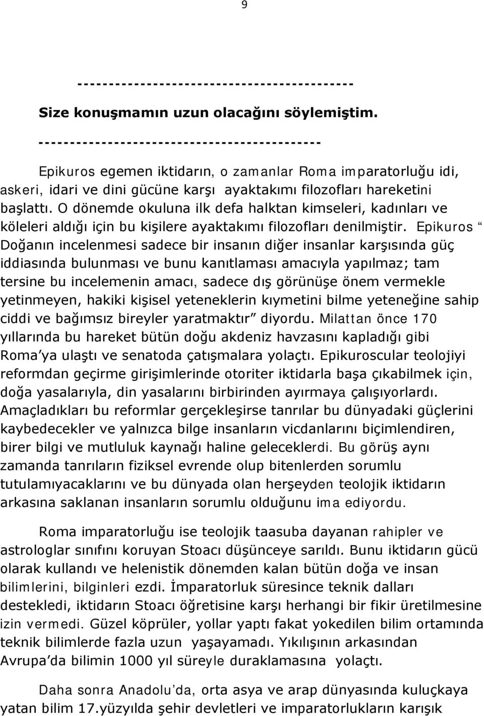 O dönemde okuluna ilk defa halktan kimseleri, kadınları ve köleleri aldığı için bu kişilere ayaktakımı filozofları denilmiştir.