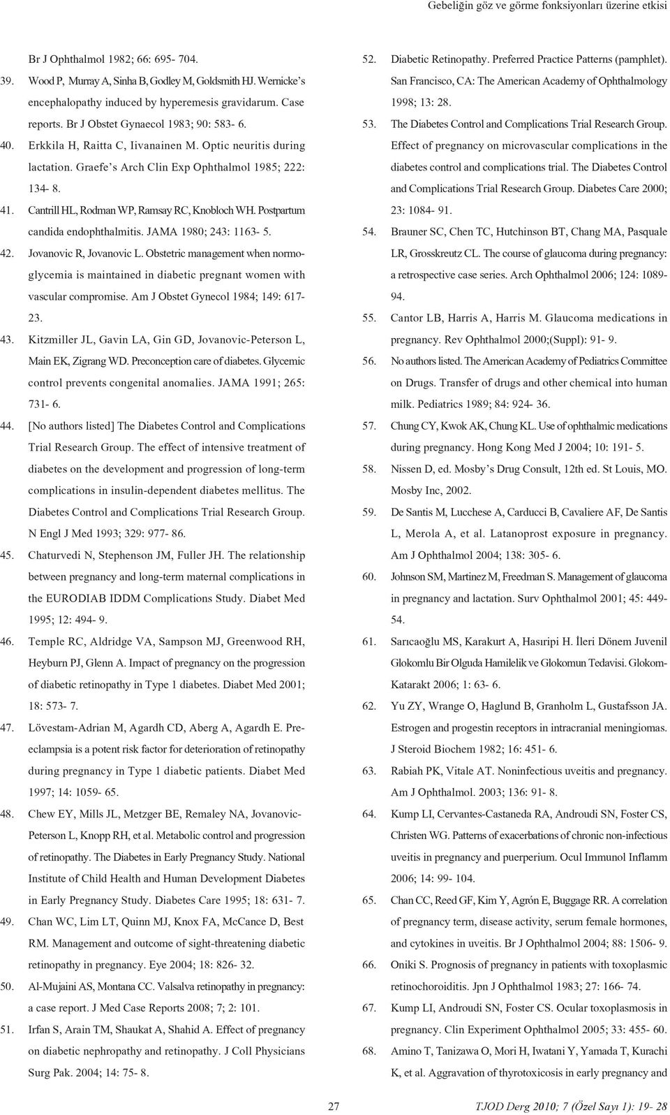 Graefe s Arch Clin Exp Ophthalmol 1985; 222: 134-8. 41. Cantrill HL, Rodman WP, Ramsay RC, Knobloch WH. Postpartum candida endophthalmitis. JAMA 1980; 243: 1163-5. 42. Jovanovic R, Jovanovic L.