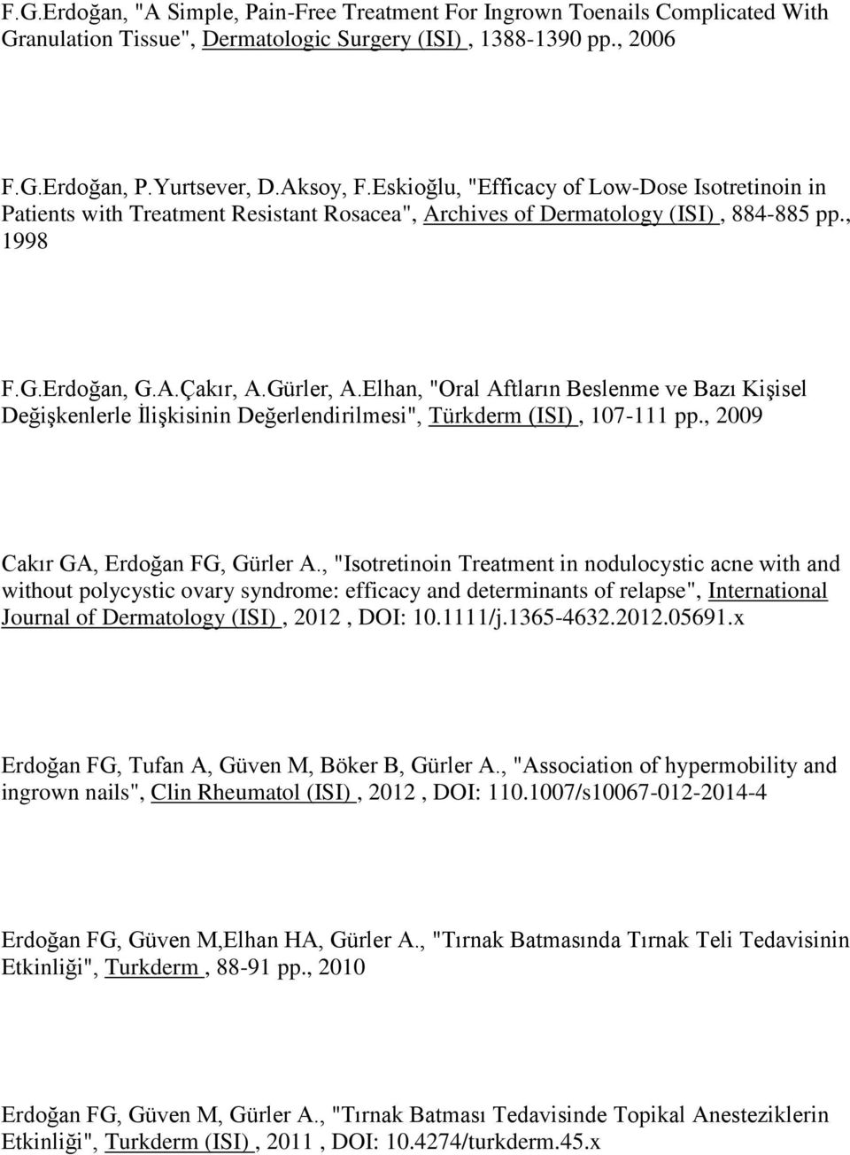 Elhan, "Oral Aftların Beslenme ve Bazı Kişisel Değişkenlerle İlişkisinin Değerlendirilmesi", Türkderm (ISI), 107-111 pp., 2009 Cakır GA, Erdoğan FG, Gürler A.