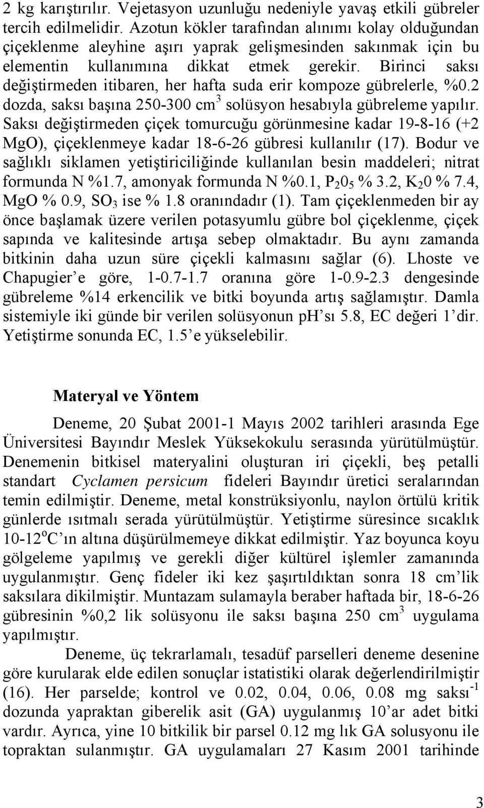 Birini sksı eğiştirmeen itiren, her hft su erir kompoze gürelerle, %0.2 oz, sksı şın 250-300 m 3 solüsyon hesıyl güreleme ypılır.