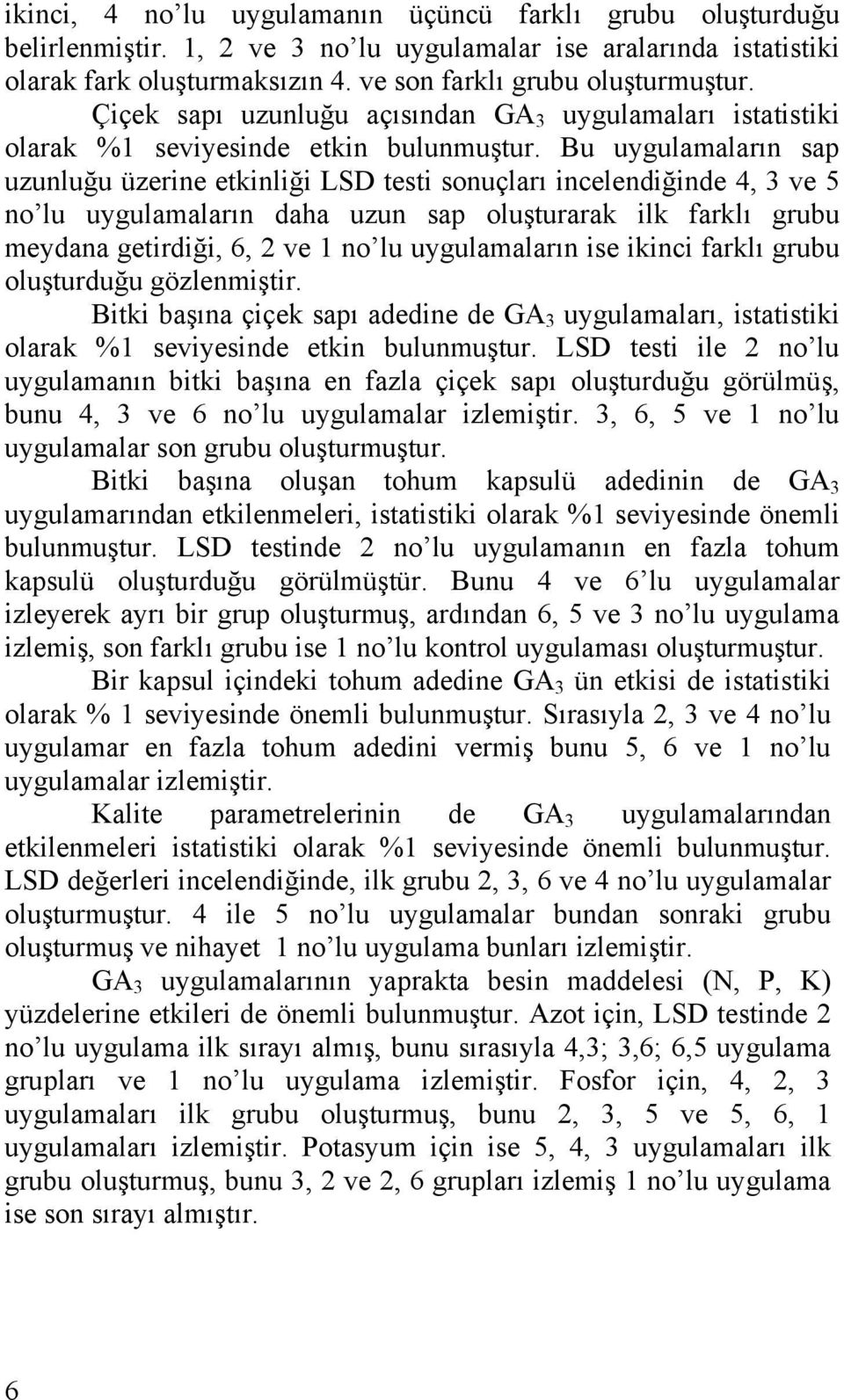 Bu uygulmlrın sp uzunluğu üzerine etkinliği LSD testi sonuçlrı ineleniğine 4, 3 ve 5 no lu uygulmlrın h uzun sp oluşturrk ilk frklı gruu meyn getiriği, 6, 2 ve 1 no lu uygulmlrın ise ikini frklı gruu