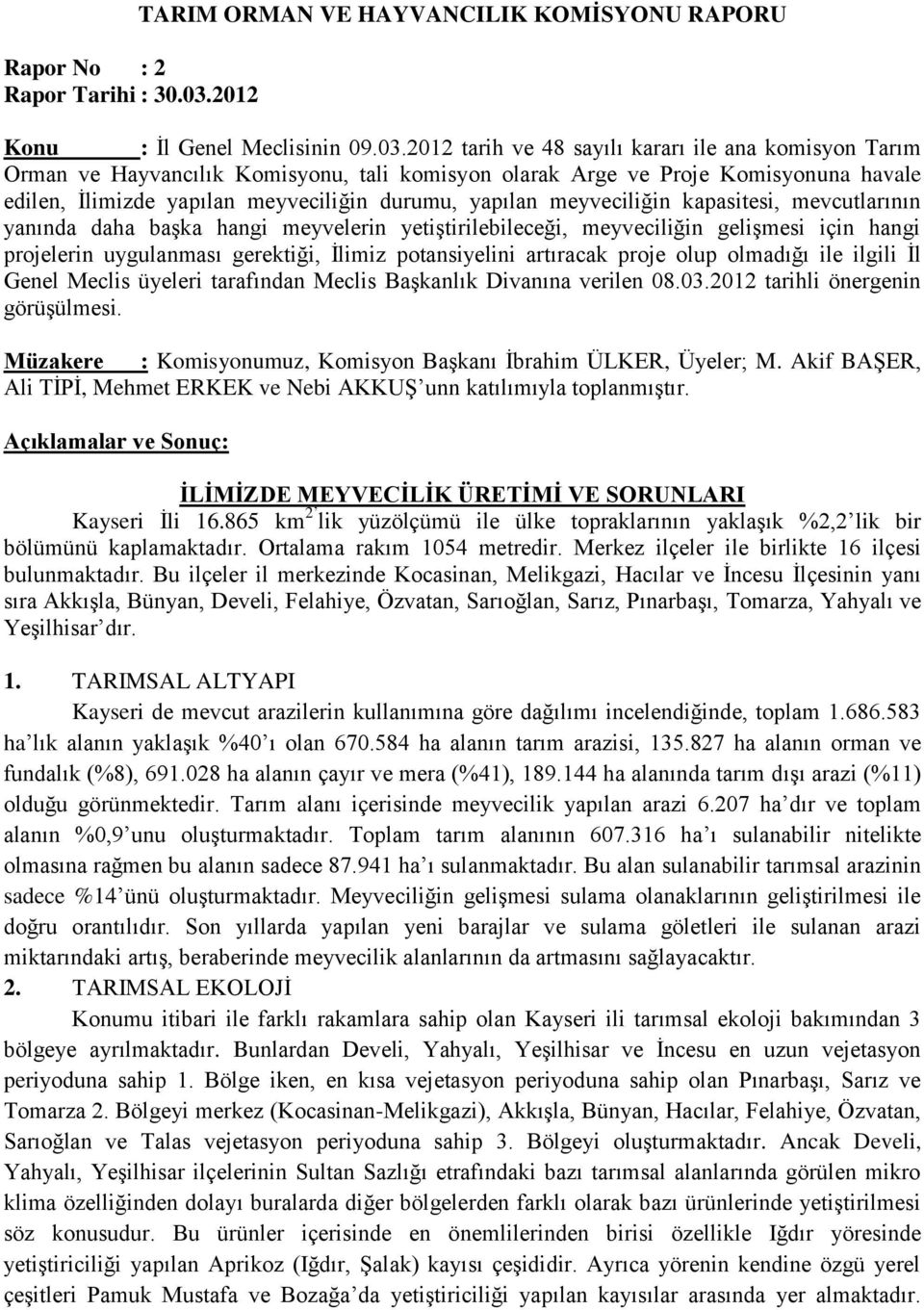 2012 tarih ve 48 sayılı kararı ile ana komisyon Tarım Orman ve Hayvancılık Komisyonu, tali komisyon olarak Arge ve Proje Komisyonuna havale edilen, İlimizde yapılan meyveciliğin durumu, yapılan