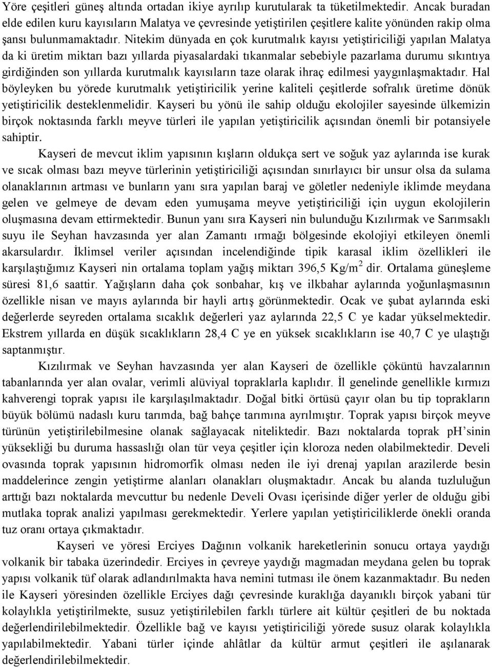 Nitekim dünyada en çok kurutmalık kayısı yetiştiriciliği yapılan Malatya da ki üretim miktarı bazı yıllarda piyasalardaki tıkanmalar sebebiyle pazarlama durumu sıkıntıya girdiğinden son yıllarda