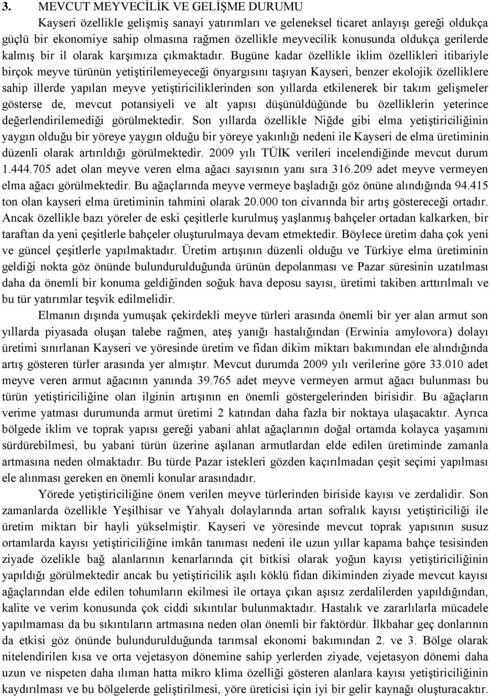 Bugüne kadar özellikle iklim özellikleri itibariyle birçok meyve türünün yetiştirilemeyeceği önyargısını taşıyan Kayseri, benzer ekolojik özelliklere sahip illerde yapılan meyve