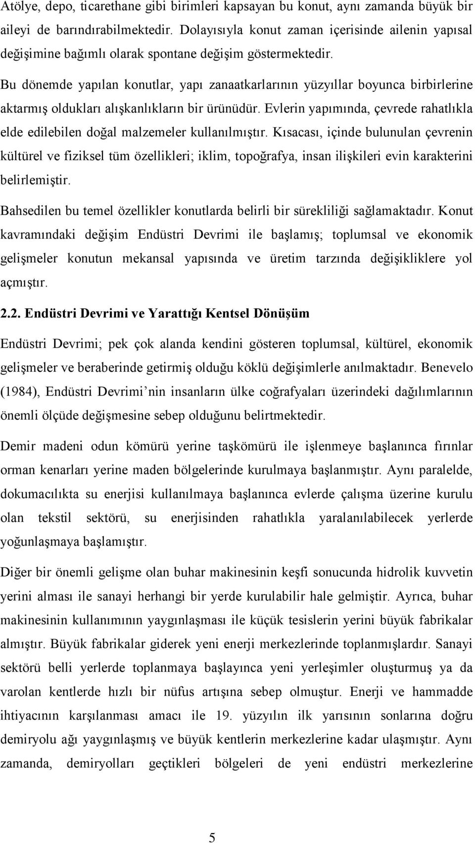 Bu dönemde yapılan konutlar, yapı zanaatkarlarının yüzyıllar boyunca birbirlerine aktarmıģ oldukları alıģkanlıkların bir ürünüdür.