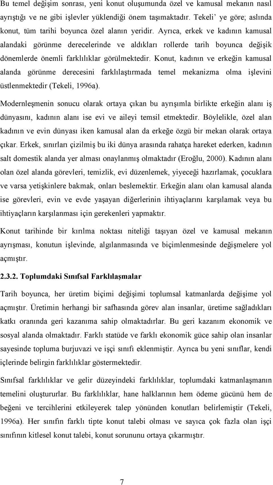 Ayrıca, erkek ve kadının kamusal alandaki görünme derecelerinde ve aldıkları rollerde tarih boyunca değiģik dönemlerde önemli farklılıklar görülmektedir.