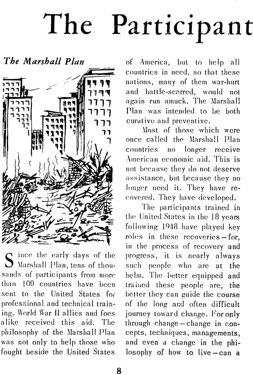 The philosophy of the Marshall Plan was not only to help those who fought beside the United States of, America, but to help all countries in need, so that these nations, many of them war-hurt and