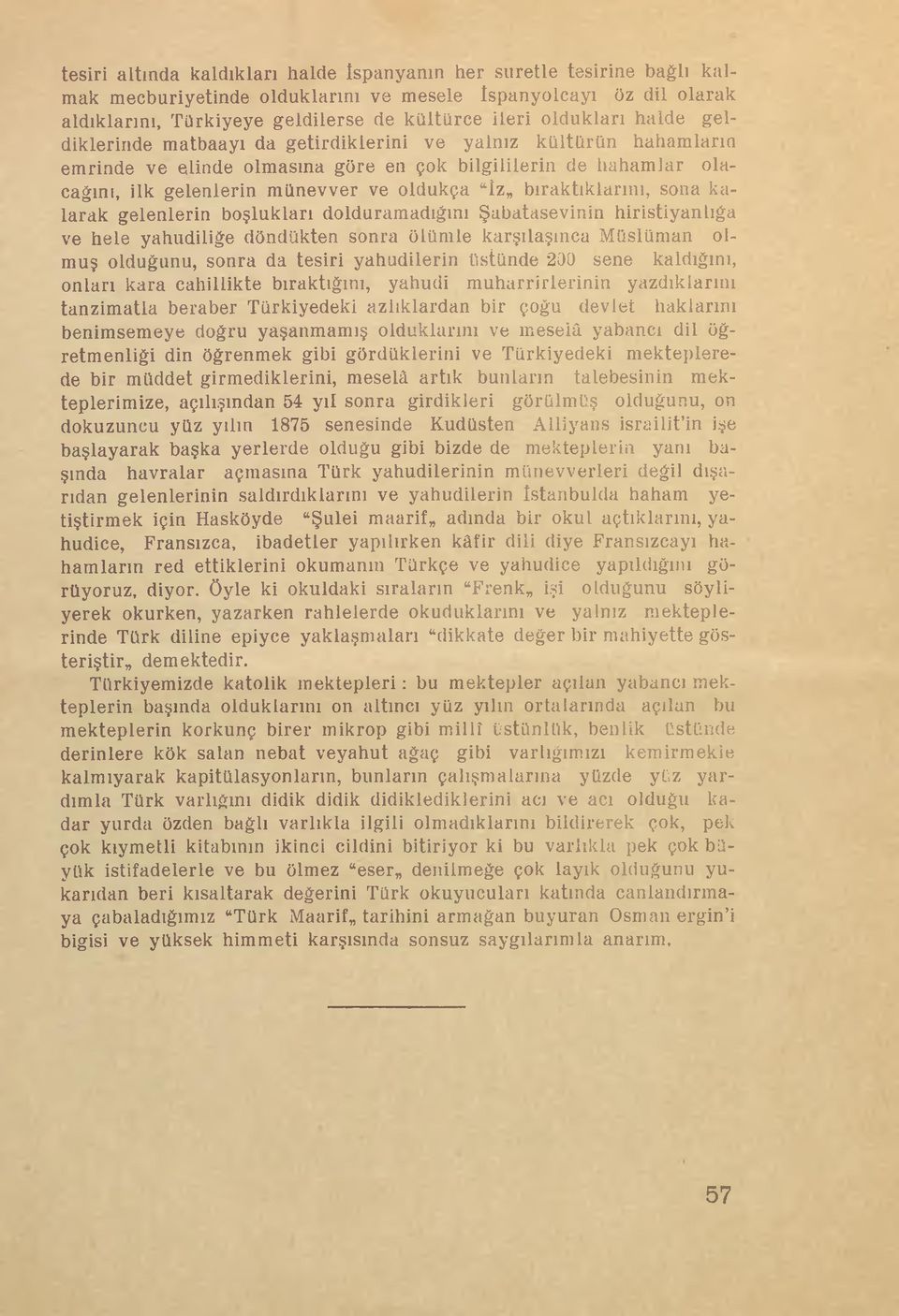 İz, bıraktıklarını, sona kalarak gelenlerin boşlukları dolduramadığını Şabatasevinin hiristiyanlığa ve hele yahudiliğe döndükten sonra ölümle karşılaşınca Müslüman olmuş olduğunu, sonra da tesiri