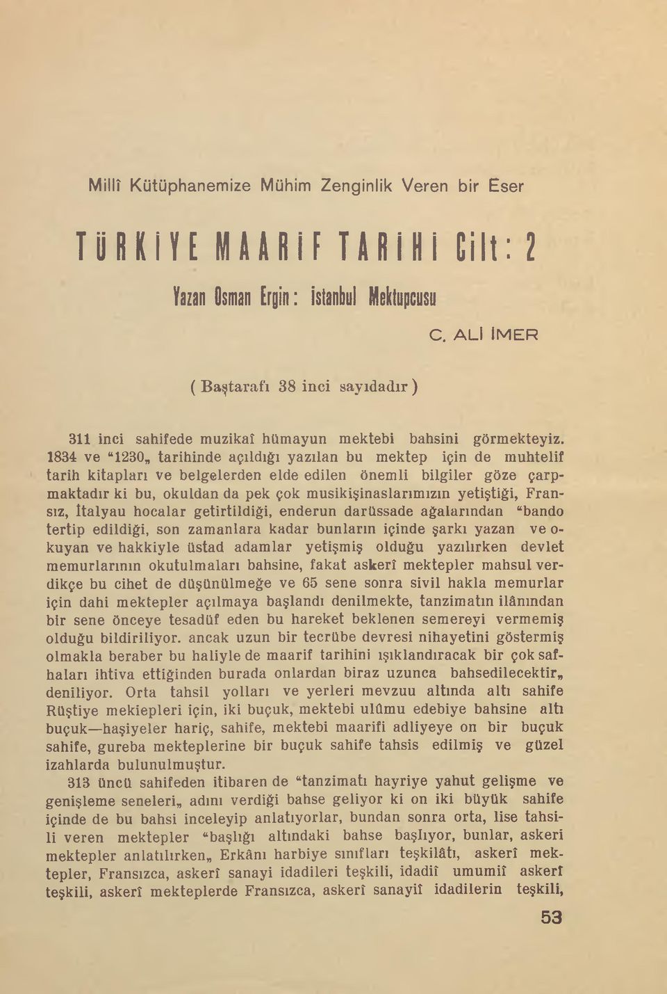 1834 ve 1230, tarihinde açıldığı yazılan bu mektep için de muhtelif tarih kitapları ve belgelerden elde edilen önemli bilgiler göze çarpmaktadır ki bu, okuldan da pek çok musikişinaslarımızın