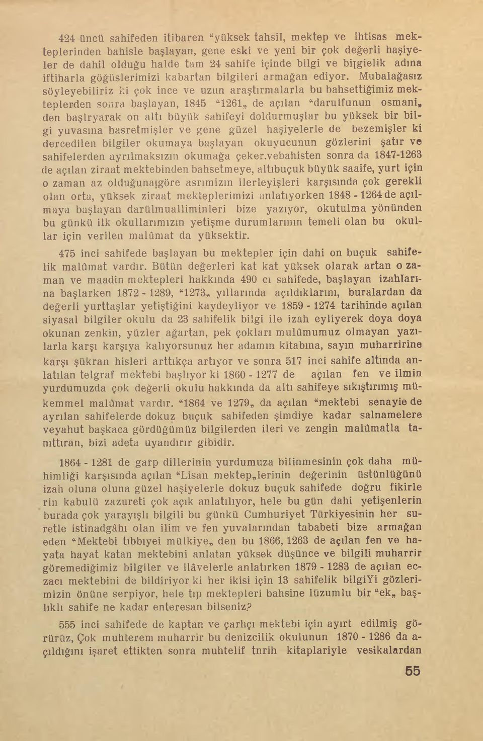 Mübalağasız söyleyebiliriz ki çok ince ve uzun araştırmalarla bu bahsettiğimiz mekteplerden sonra başlayan, 1845 1261 de açılan darulfunun osmani, den başlryarak on altı büyük sahifeyi doldurmuşlar