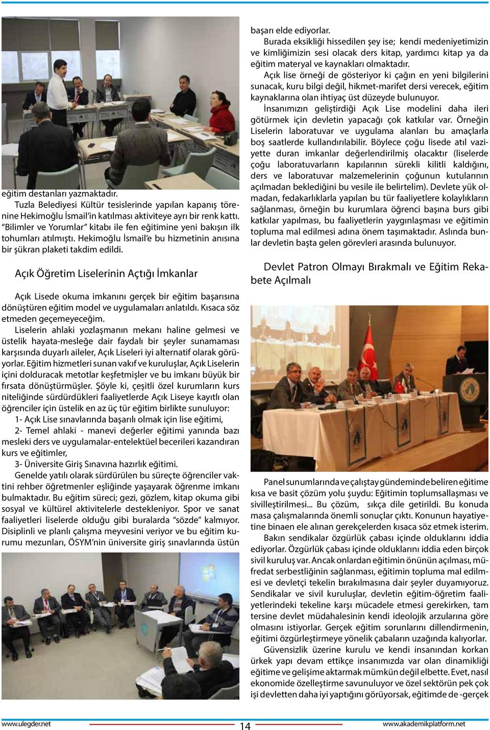 Açık Öğretim Liselerinin Açtığı İmkanlar Açık Lisede okuma imkanını gerçek bir eğitim başarısına dönüştüren eğitim model ve uygulamaları anlatıldı. Kısaca söz etmeden geçemeyeceğim.