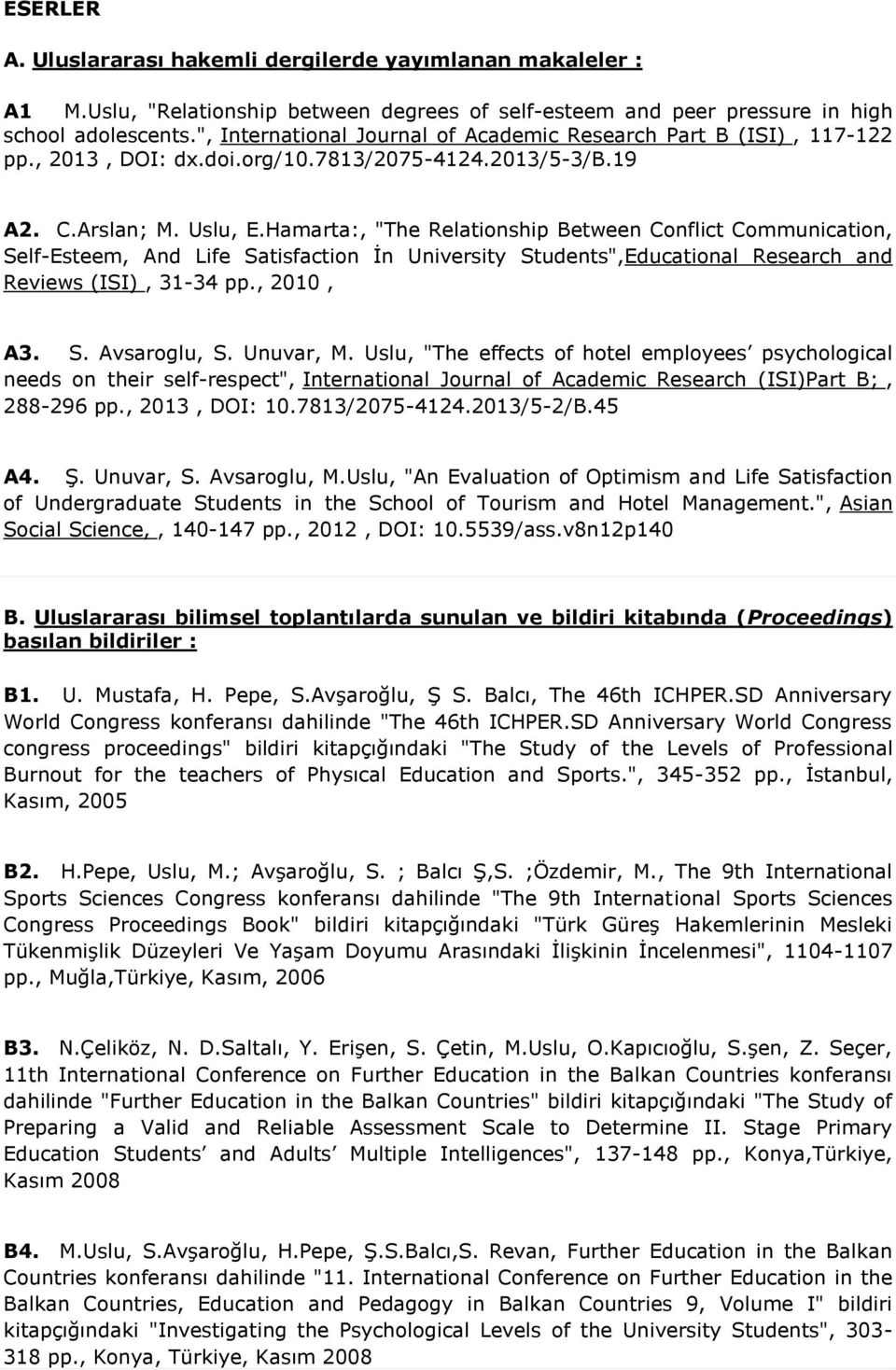 Hamarta:, "The Relationship Between Conflict Communication, Self-Esteem, And Life Satisfaction İn University Students",Educational Research and Reviews (ISI), 31-34 pp., 2010, A3. S. Avsaroglu, S.