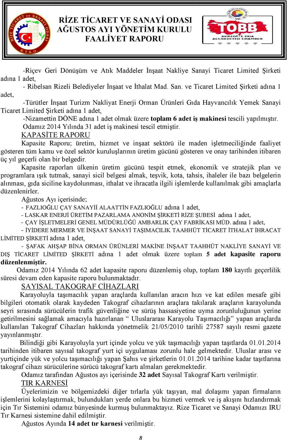 ve Ticaret Limited Şirketi adına 1 adet, -Türütler İnşaat Turizm Nakliyat Enerji Orman Ürünleri Gıda Hayvancılık Yemek Sanayi Ticaret Limited Şirketi adına 1 adet, -Nizamettin DÖNE adına 1 adet olmak