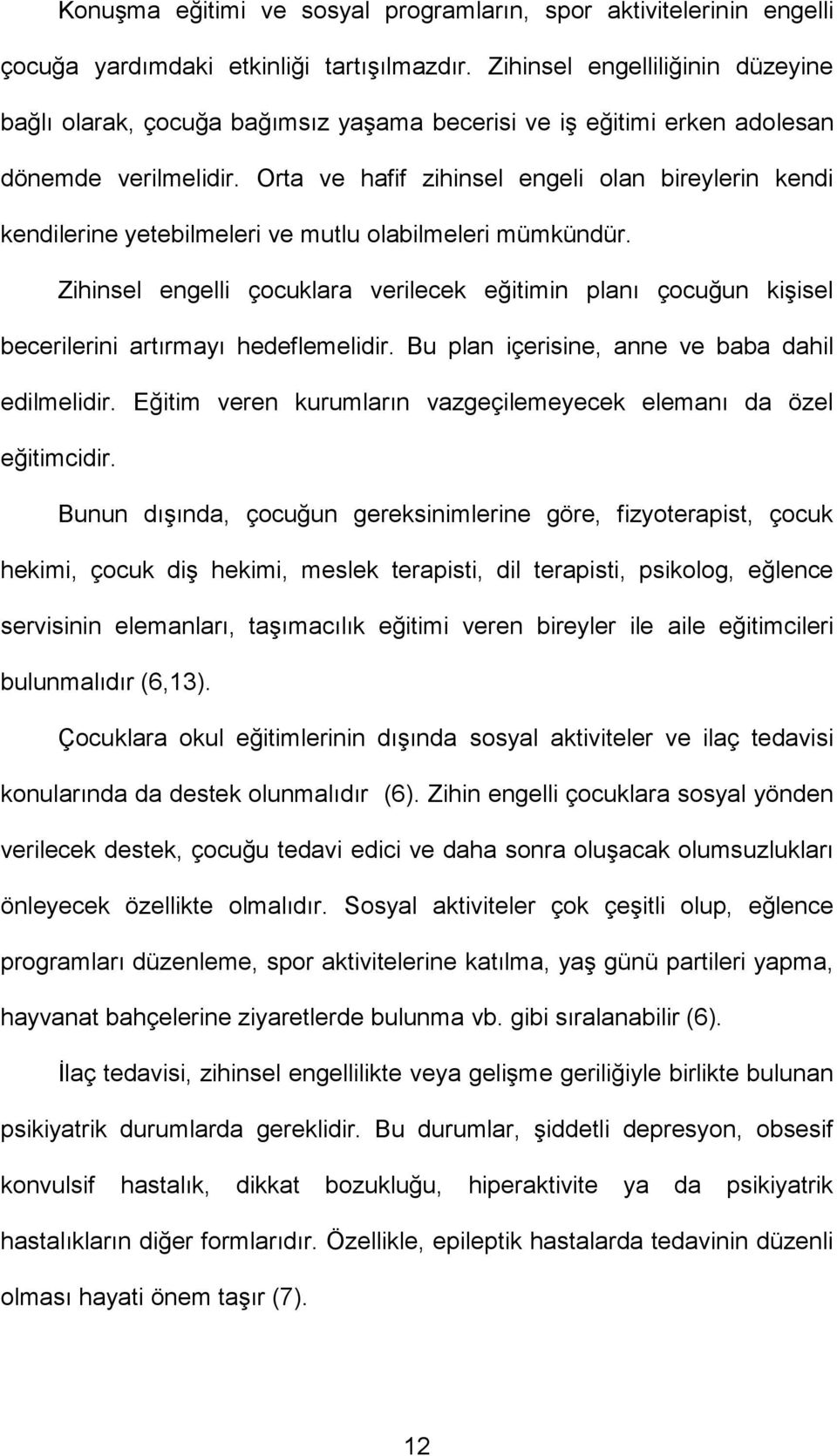 Orta ve hafif zihinsel engeli olan bireylerin kendi kendilerine yetebilmeleri ve mutlu olabilmeleri mümkündür.